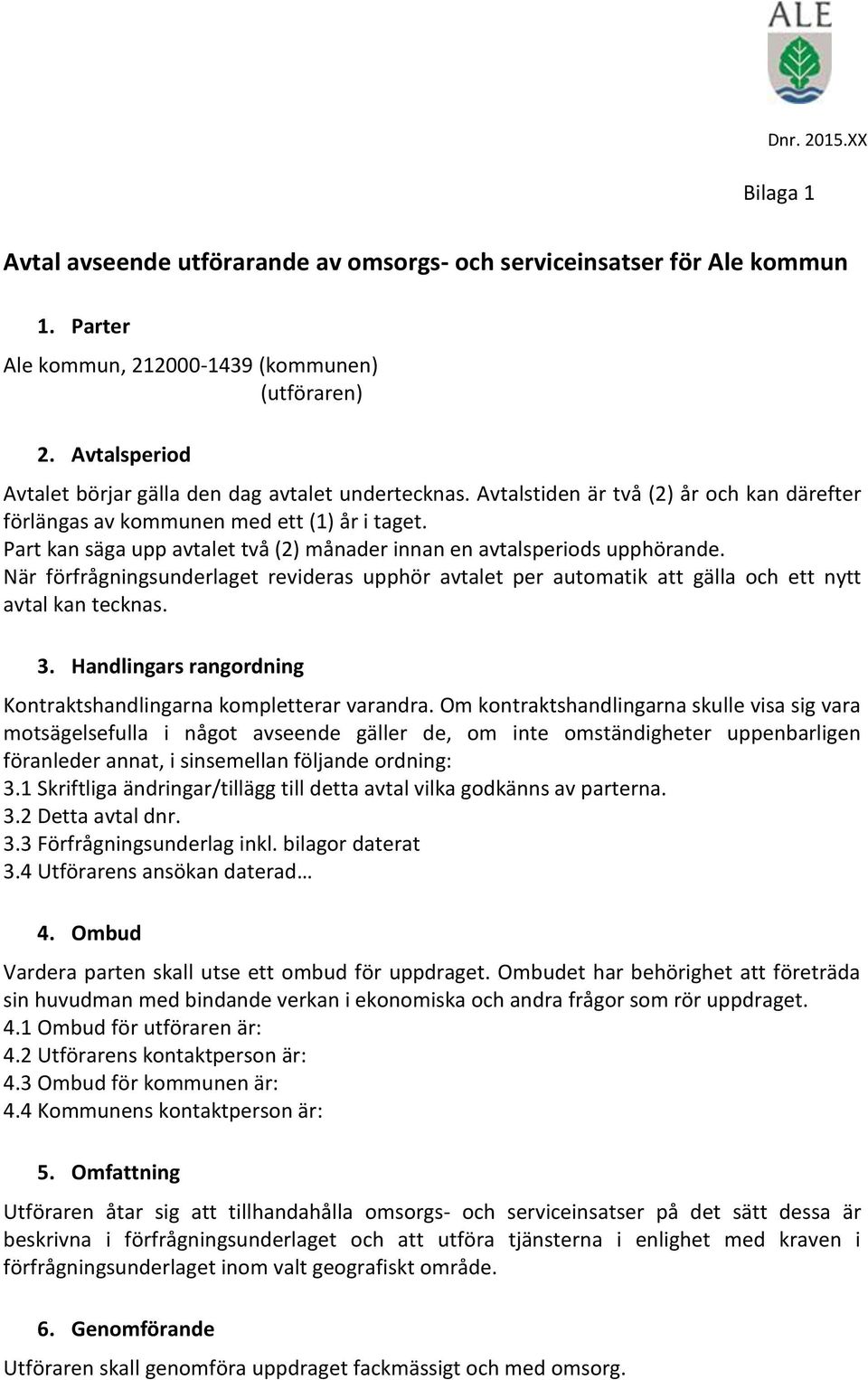 Part kan säga upp avtalet två (2) månader innan en avtalsperiods upphörande. När förfrågningsunderlaget revideras upphör avtalet per automatik att gälla och ett nytt avtal kan tecknas. 3.