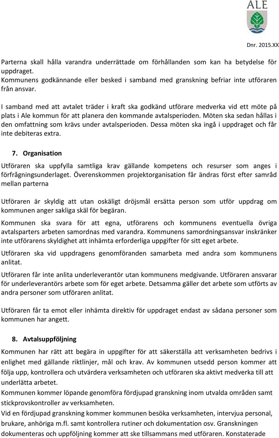 Möten ska sedan hållas i den omfattning som krävs under avtalsperioden. Dessa möten ska ingå i uppdraget och får inte debiteras extra. 7.