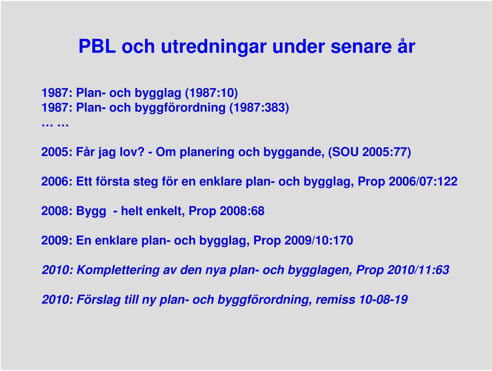 - Om planering och byggande, (SOU 2005:77) 2006: Ett första steg för en enklare plan- och bygglag, Prop 2006/07:122