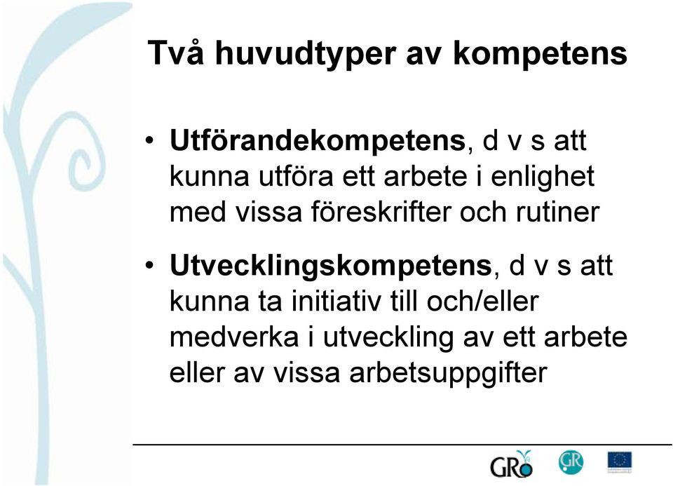 Utvecklingskompetens, d v s att kunna ta initiativ till