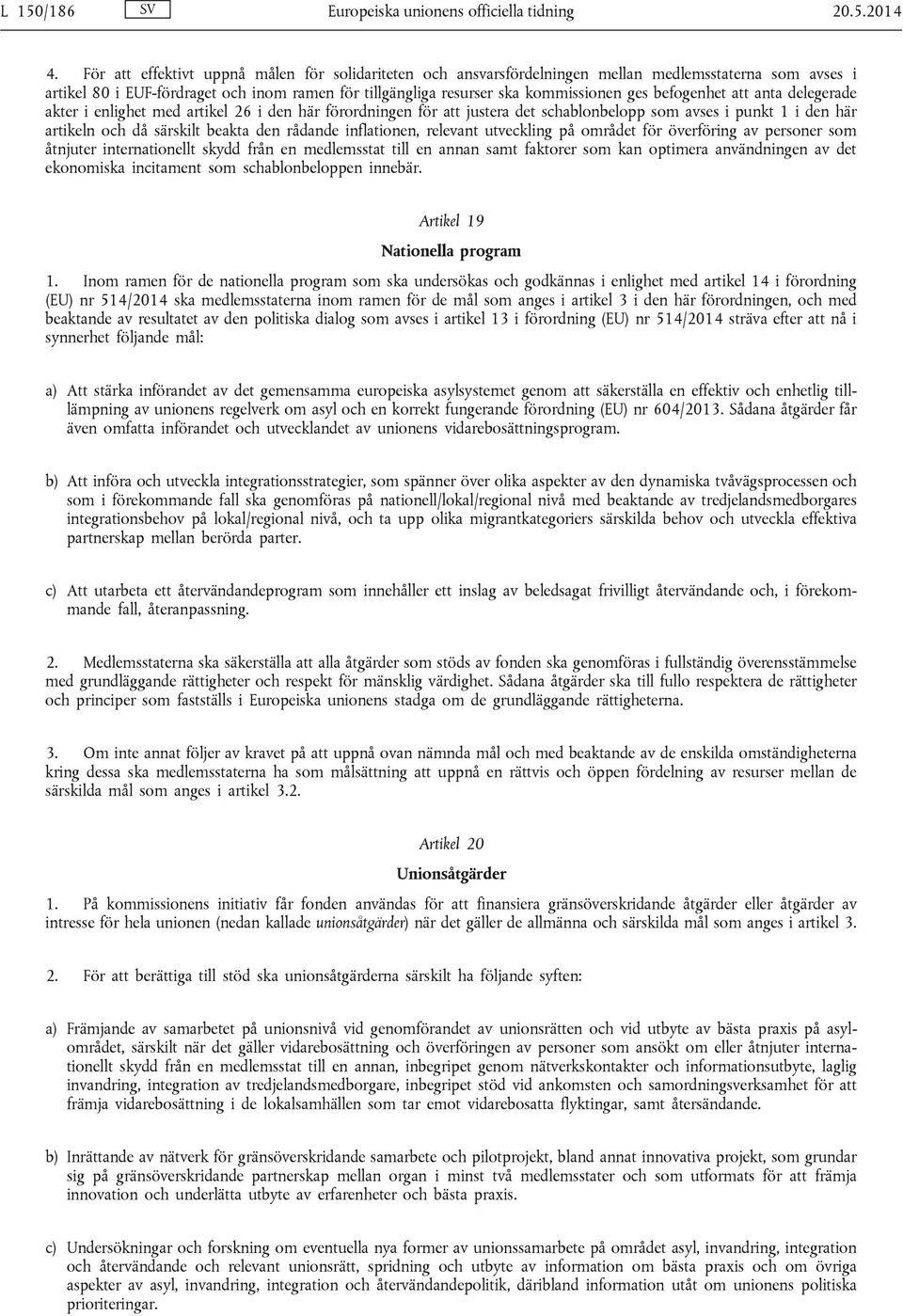 befogenhet att anta delegerade akter i enlighet med artikel 26 i den här förordningen för att justera det schablonbelopp som avses i punkt 1 i den här artikeln och då särskilt beakta den rådande