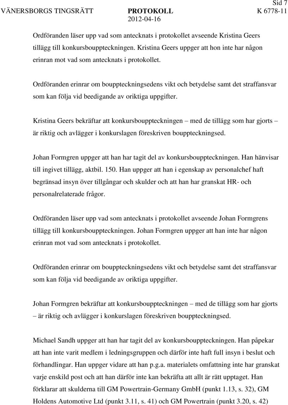 Johan Formgren uppger att han har tagit del av konkursbouppteckningen. Han hänvisar till ingivet tillägg, aktbil. 150.