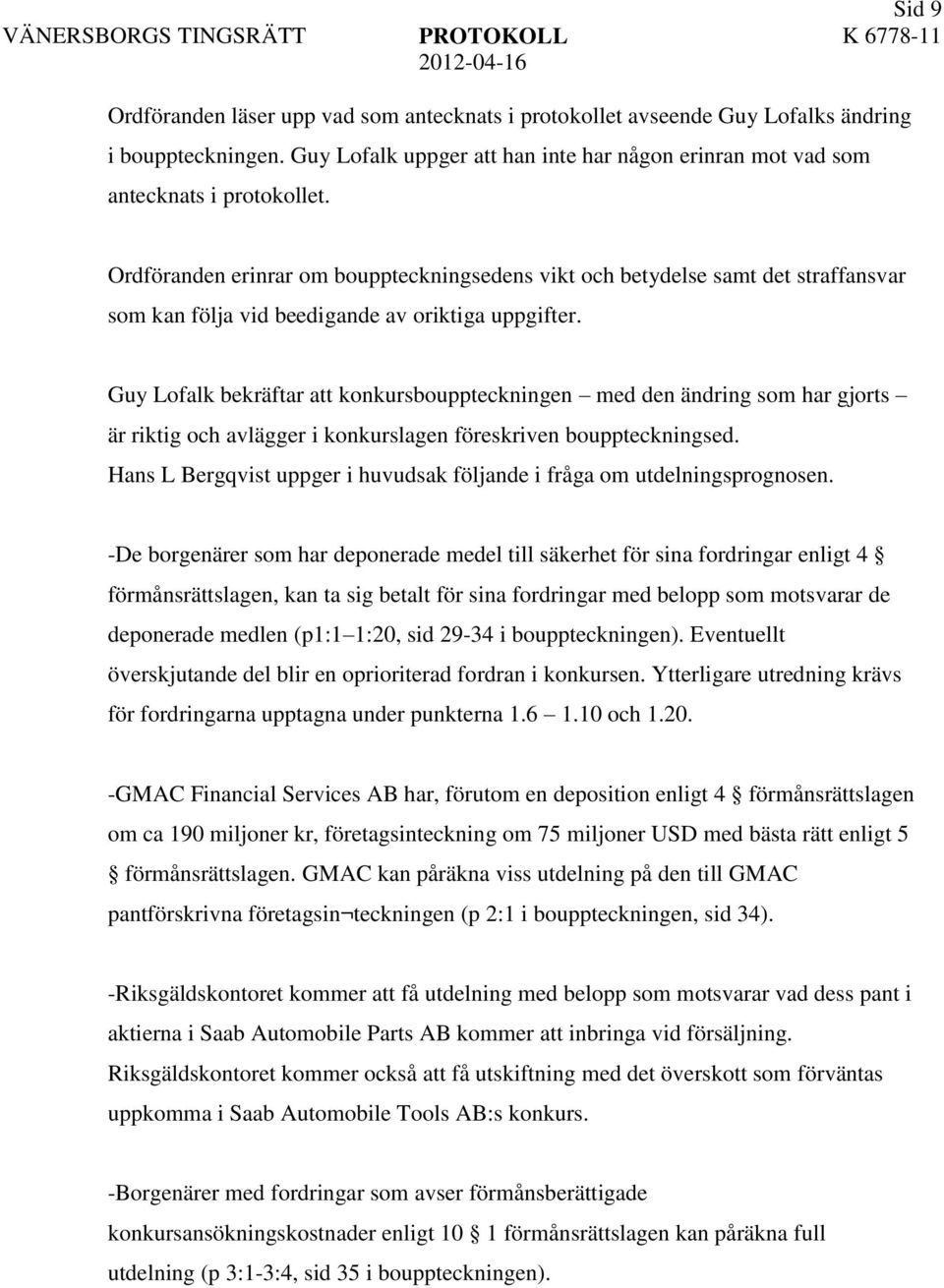 Hans L Bergqvist uppger i huvudsak följande i fråga om utdelningsprognosen.