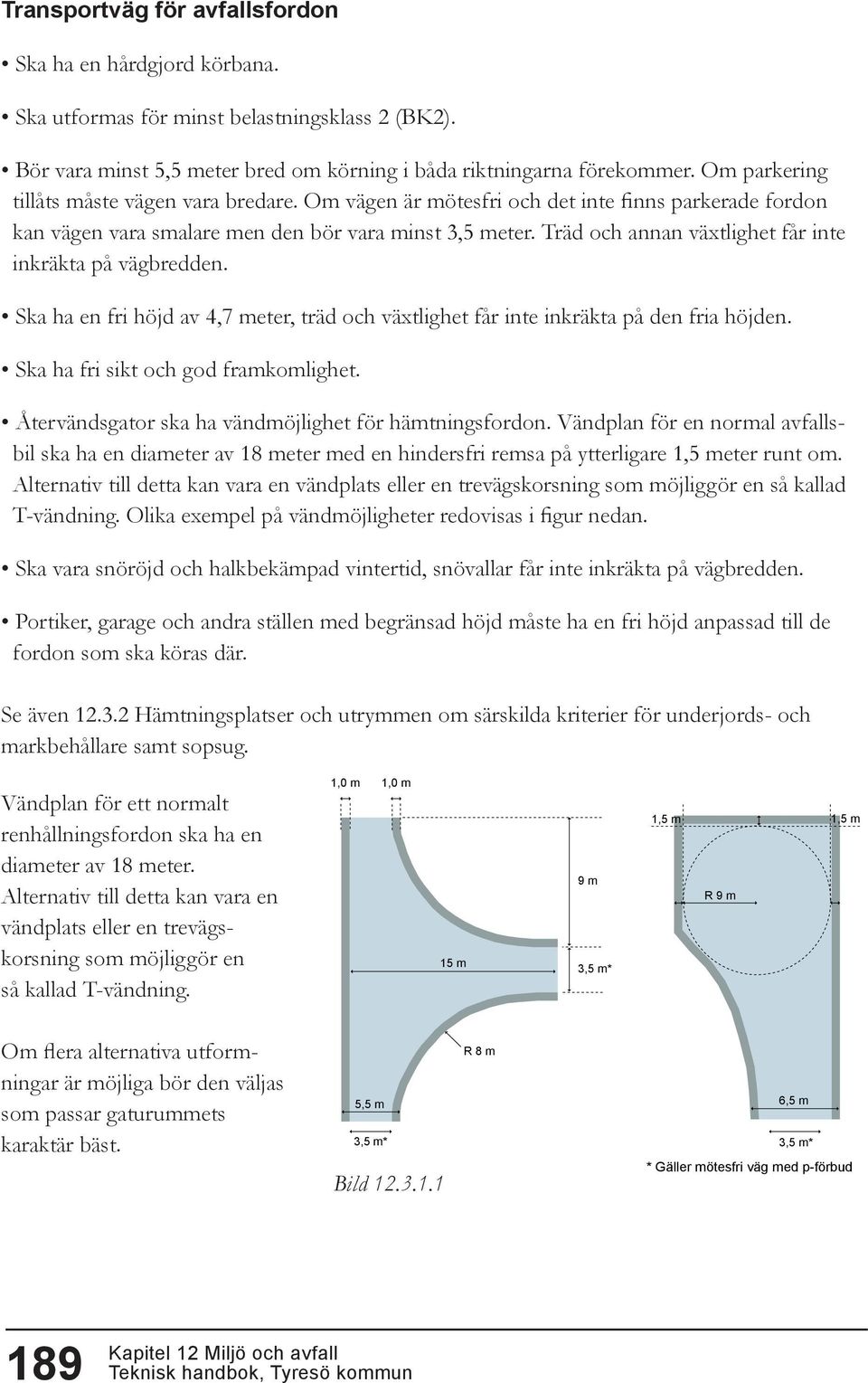 Träd och annan växtlighet får inte inkräkta på vägbredden. Ska ha en fri höjd av 4,7 meter, träd och växtlighet får inte inkräkta på den fria höjden. Ska ha fri sikt och god framkomlighet.