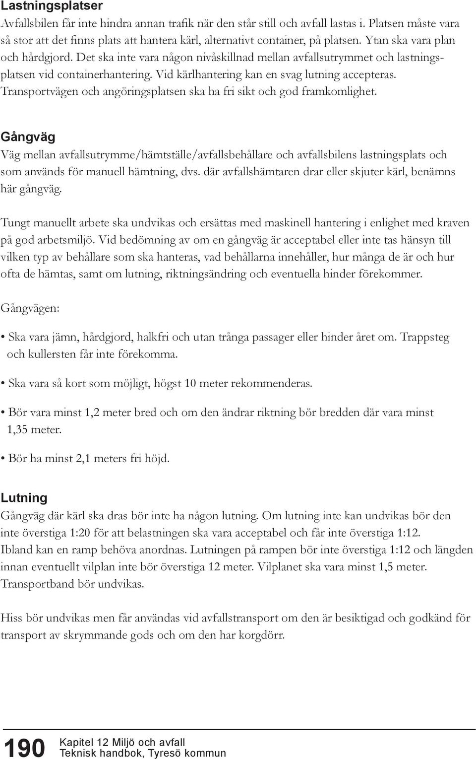 Transportvägen och angöringsplatsen ska ha fri sikt och god framkomlighet.