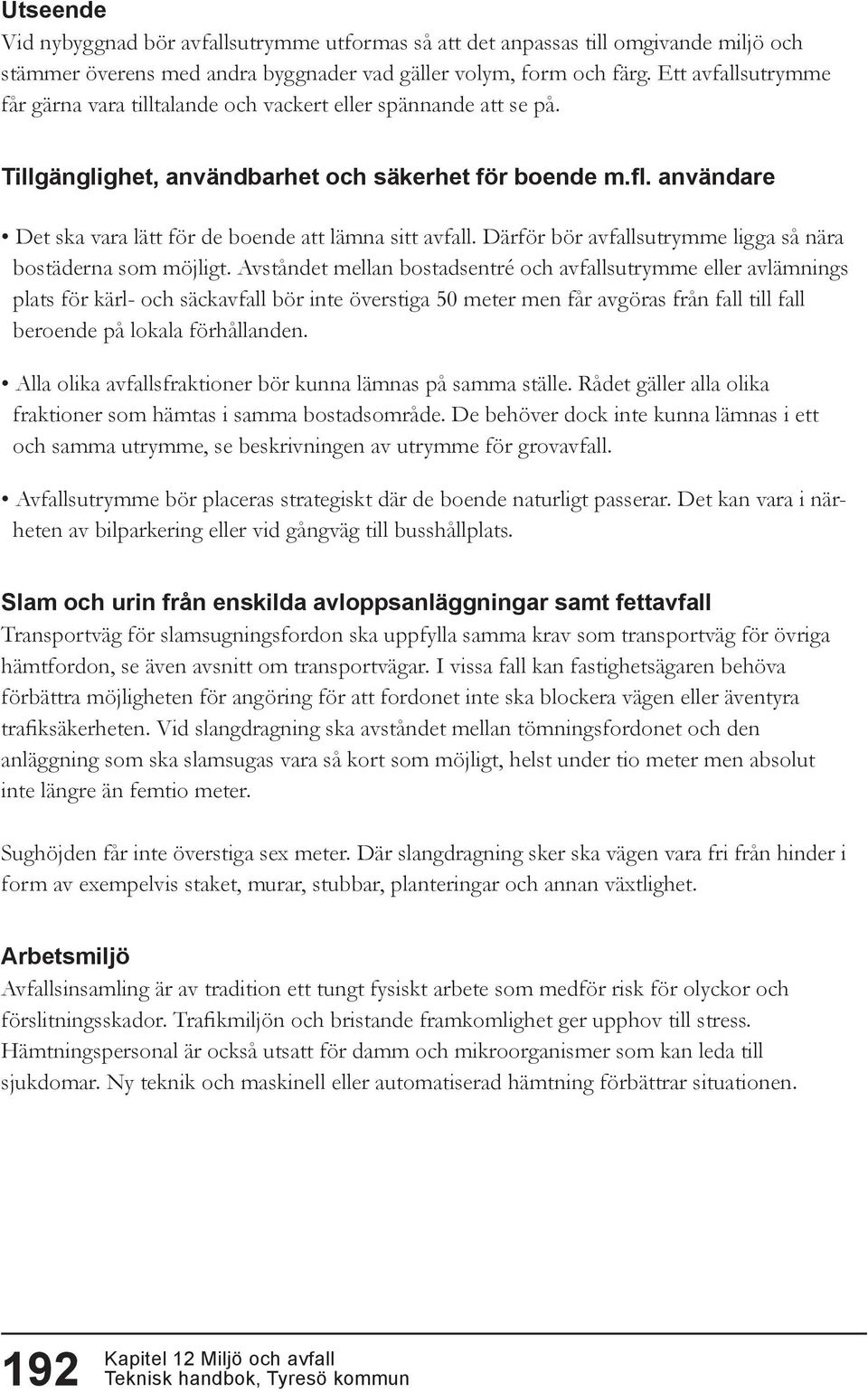 användare Det ska vara lätt för de boende att lämna sitt avfall. Därför bör avfallsutrymme ligga så nära bostäderna som möjligt.
