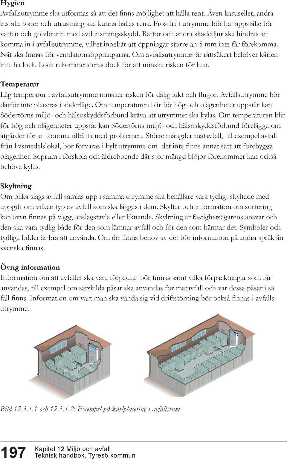 Råttor och andra skadedjur ska hindras att komma in i avfallsutrymme, vilket innebär att öppningar större än 5 mm inte får förekomma. Nät ska finnas för ventilationsöppningarna.