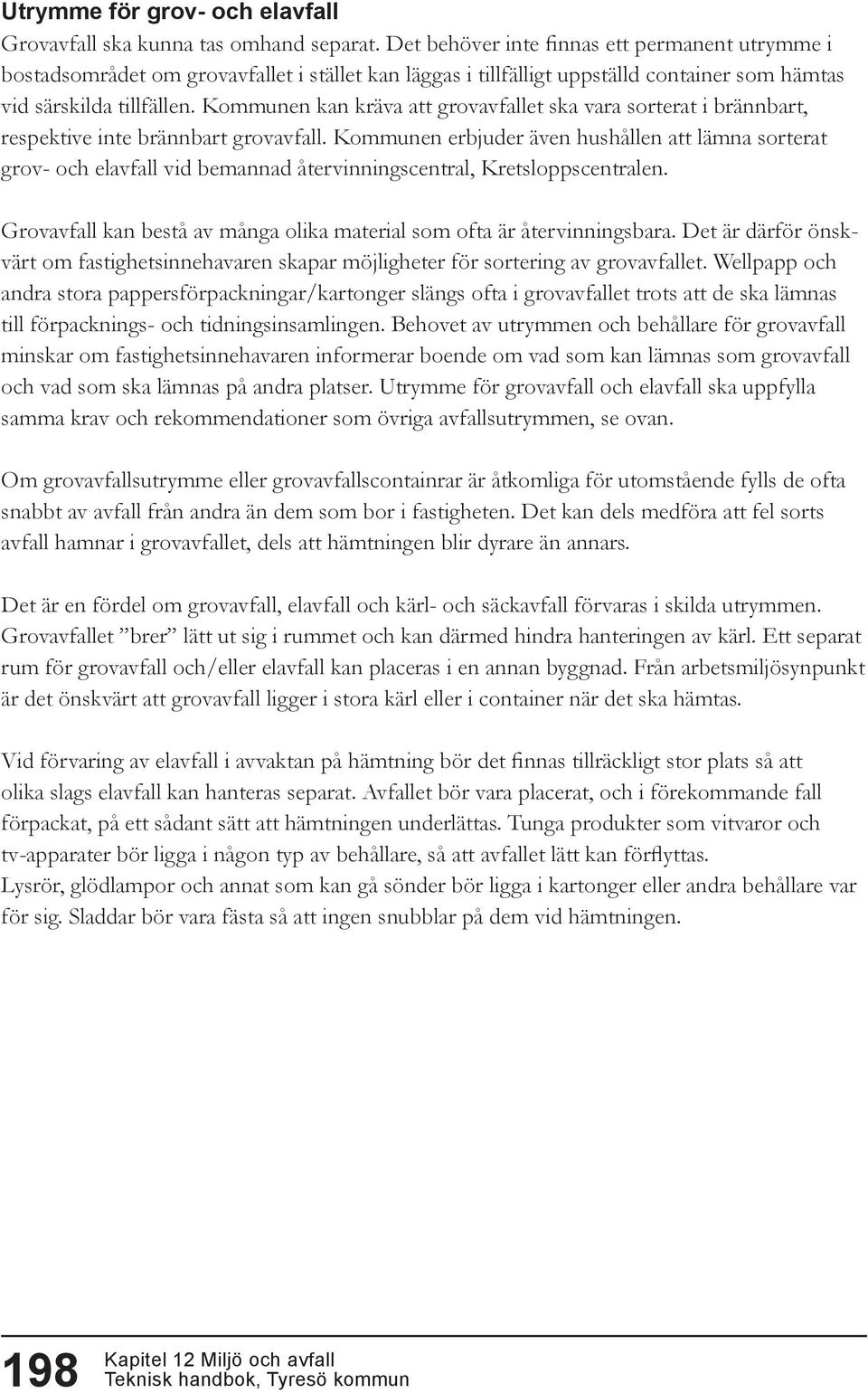 Kommunen kan kräva att grovavfallet ska vara sorterat i brännbart, respektive inte brännbart grovavfall.