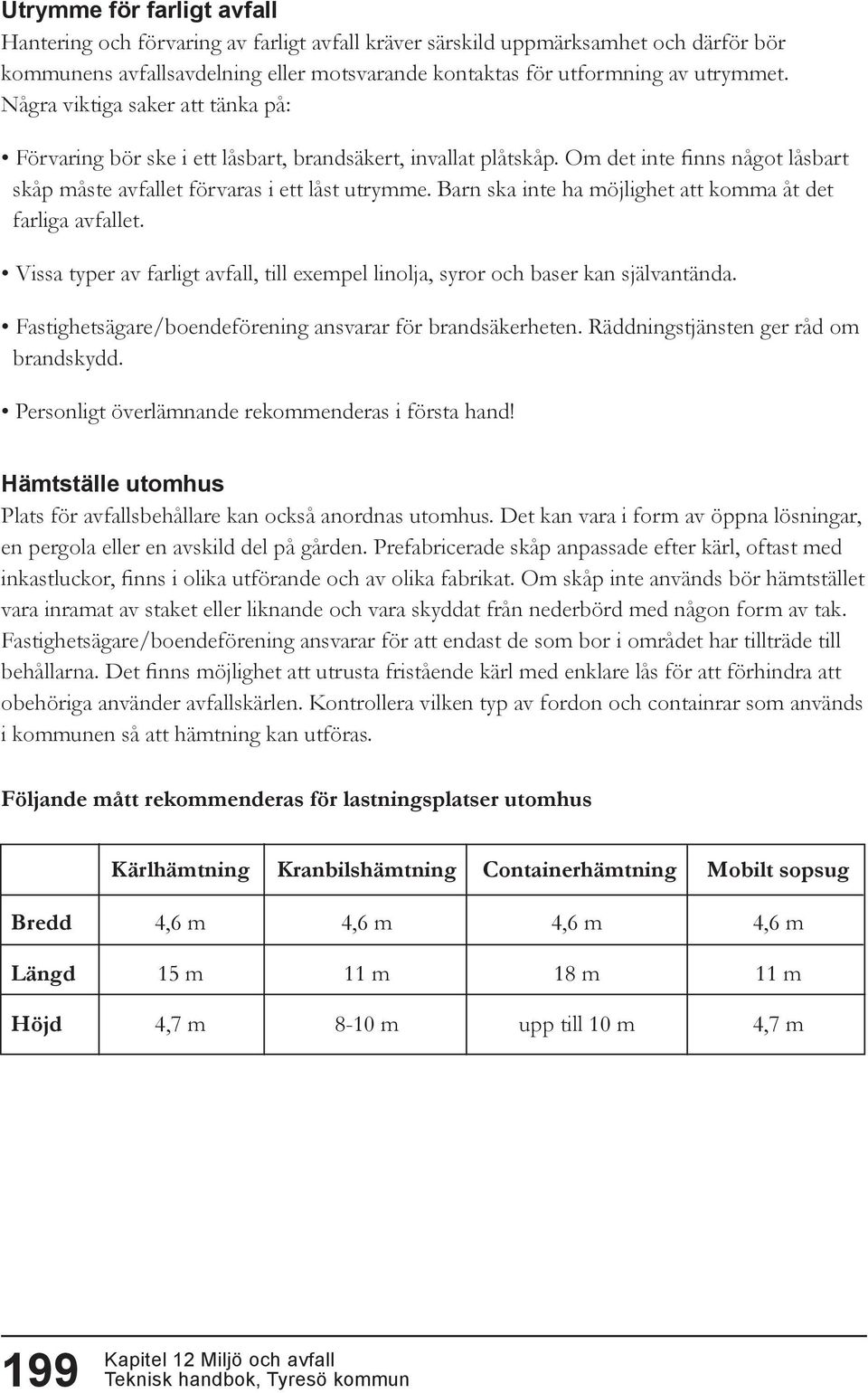 Barn ska inte ha möjlighet att komma åt det farliga avfallet. Vissa typer av farligt avfall, till exempel linolja, syror och baser kan självantända.