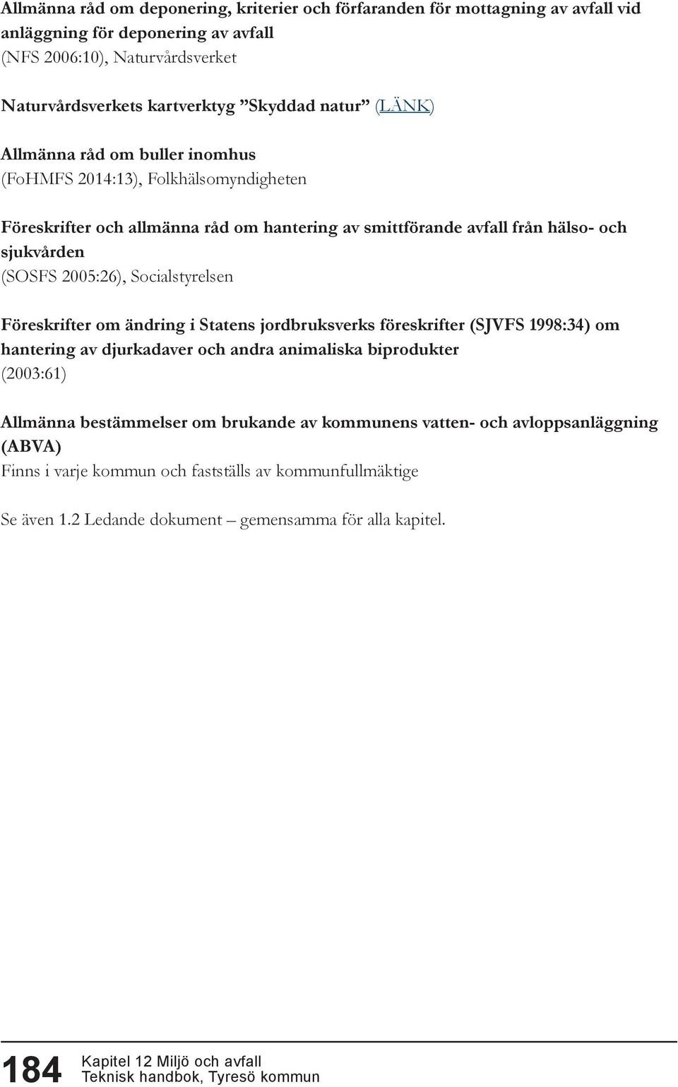 (SOSFS 2005:26), Socialstyrelsen Föreskrifter om ändring i Statens jordbruksverks föreskrifter (SJVFS 1998:34) om hantering av djurkadaver och andra animaliska biprodukter (2003:61)