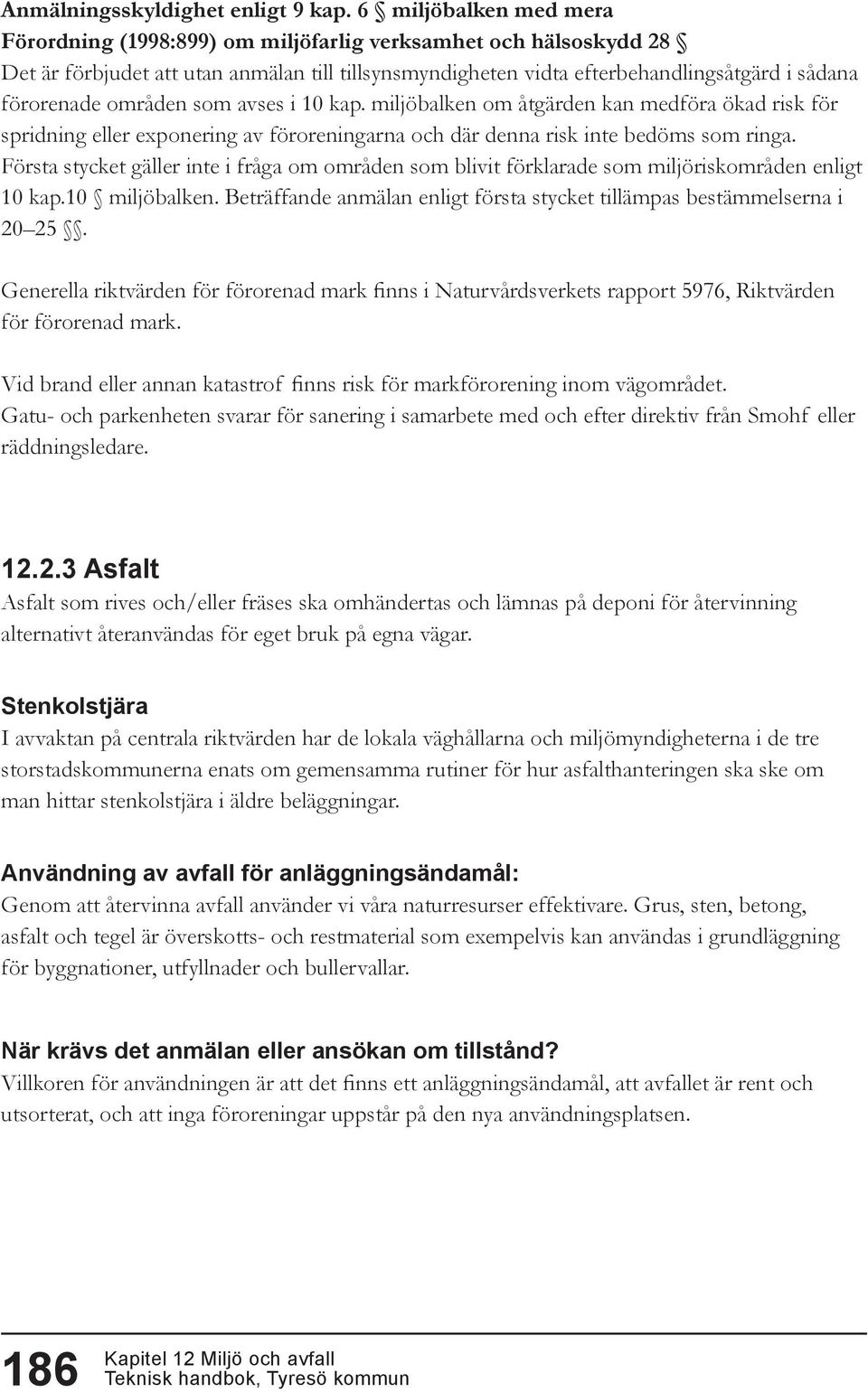områden som avses i 10 kap. miljöbalken om åtgärden kan medföra ökad risk för spridning eller exponering av föroreningarna och där denna risk inte bedöms som ringa.