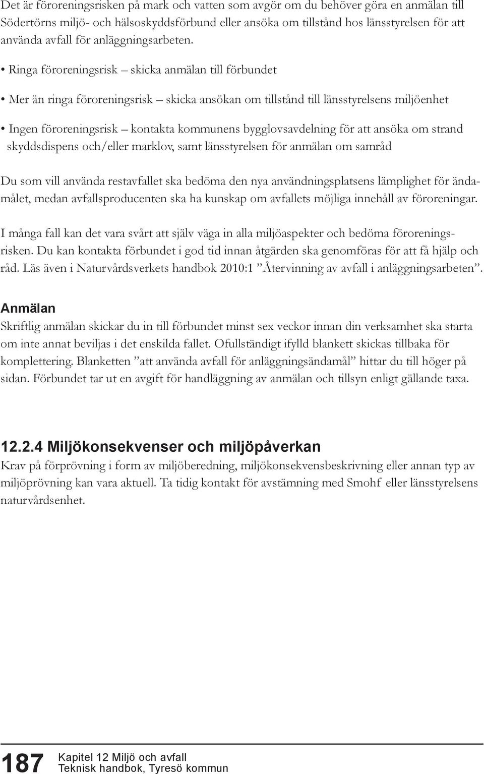 Ringa föroreningsrisk skicka anmälan till förbundet Mer än ringa föroreningsrisk skicka ansökan om tillstånd till länsstyrelsens miljöenhet Ingen föroreningsrisk kontakta kommunens bygglovsavdelning