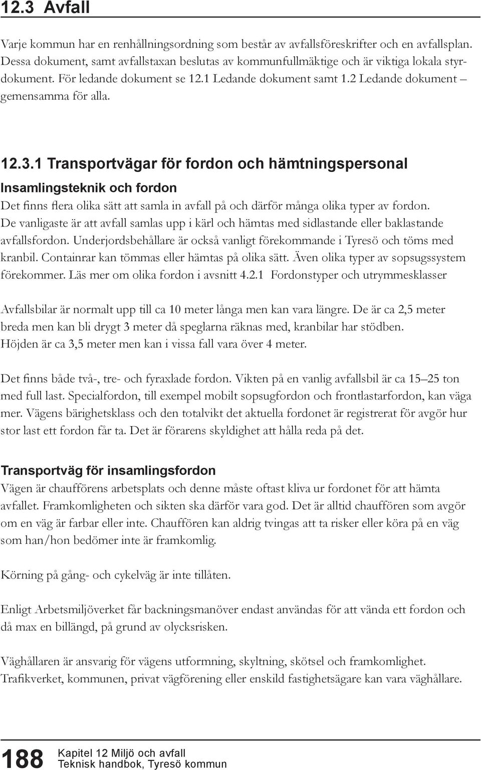 1 Transportvägar för fordon och hämtningspersonal Insamlingsteknik och fordon Det finns flera olika sätt att samla in avfall på och därför många olika typer av fordon.