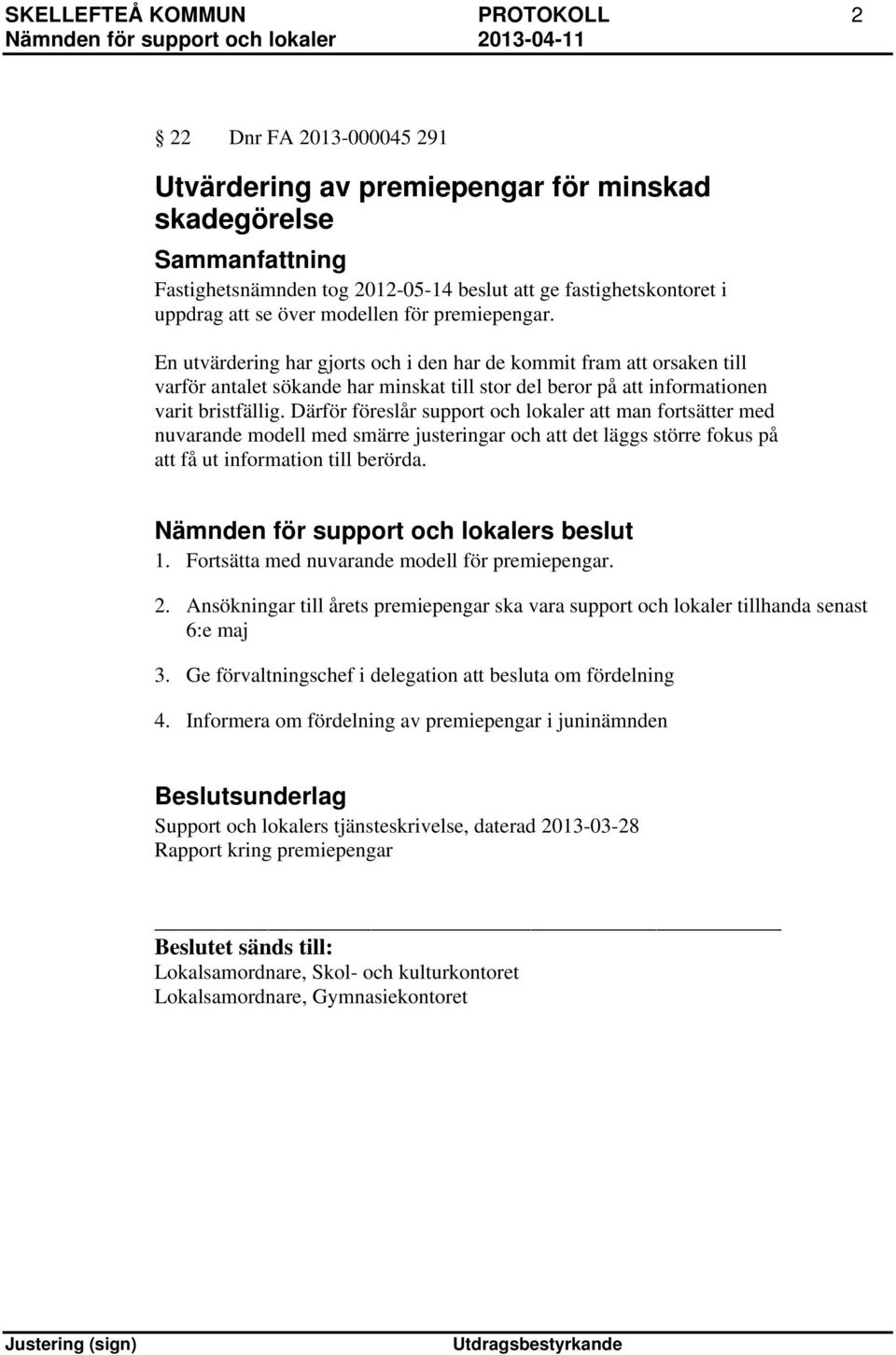 Därför föreslår support och lokaler att man fortsätter med nuvarande modell med smärre justeringar och att det läggs större fokus på att få ut information till berörda. 1.