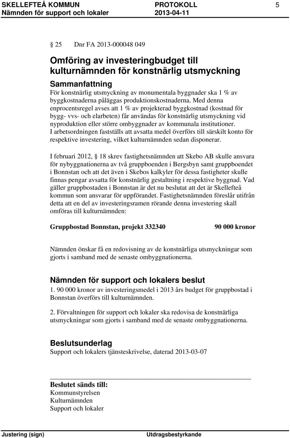 Med denna enprocentsregel avses att 1 % av projekterad byggkostnad (kostnad för bygg- vvs- och elarbeten) får användas för konstnärlig utsmyckning vid nyproduktion eller större ombyggnader av