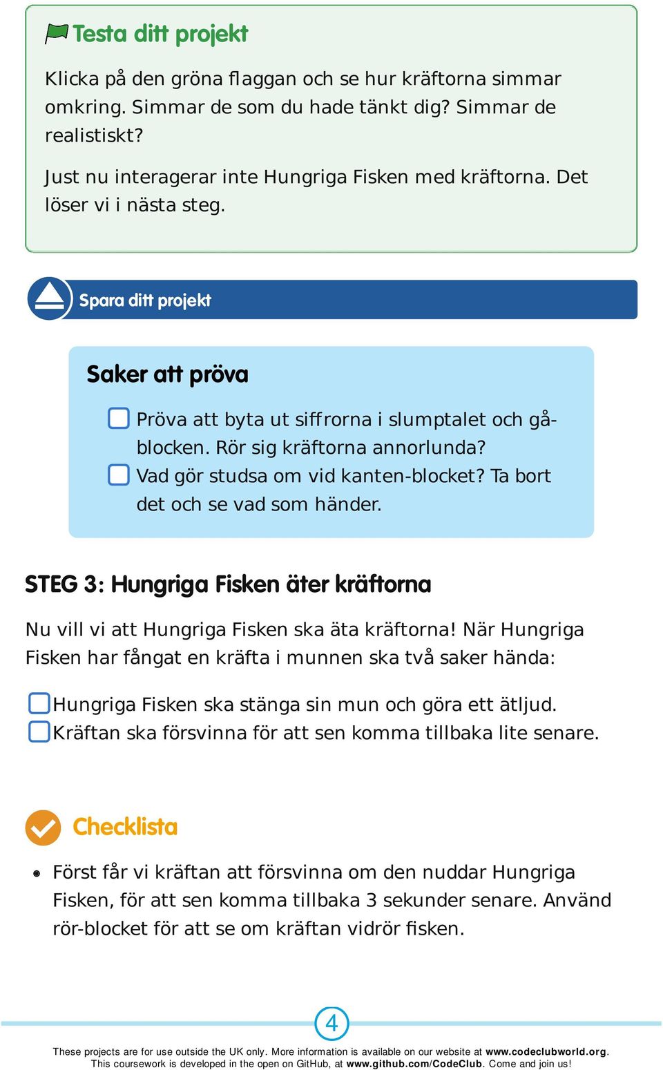 Ta bort det och se vad som händer. STEG 3: Hungriga Fisken äter kräftorna Nu vill vi att Hungriga Fisken ska äta kräftorna!