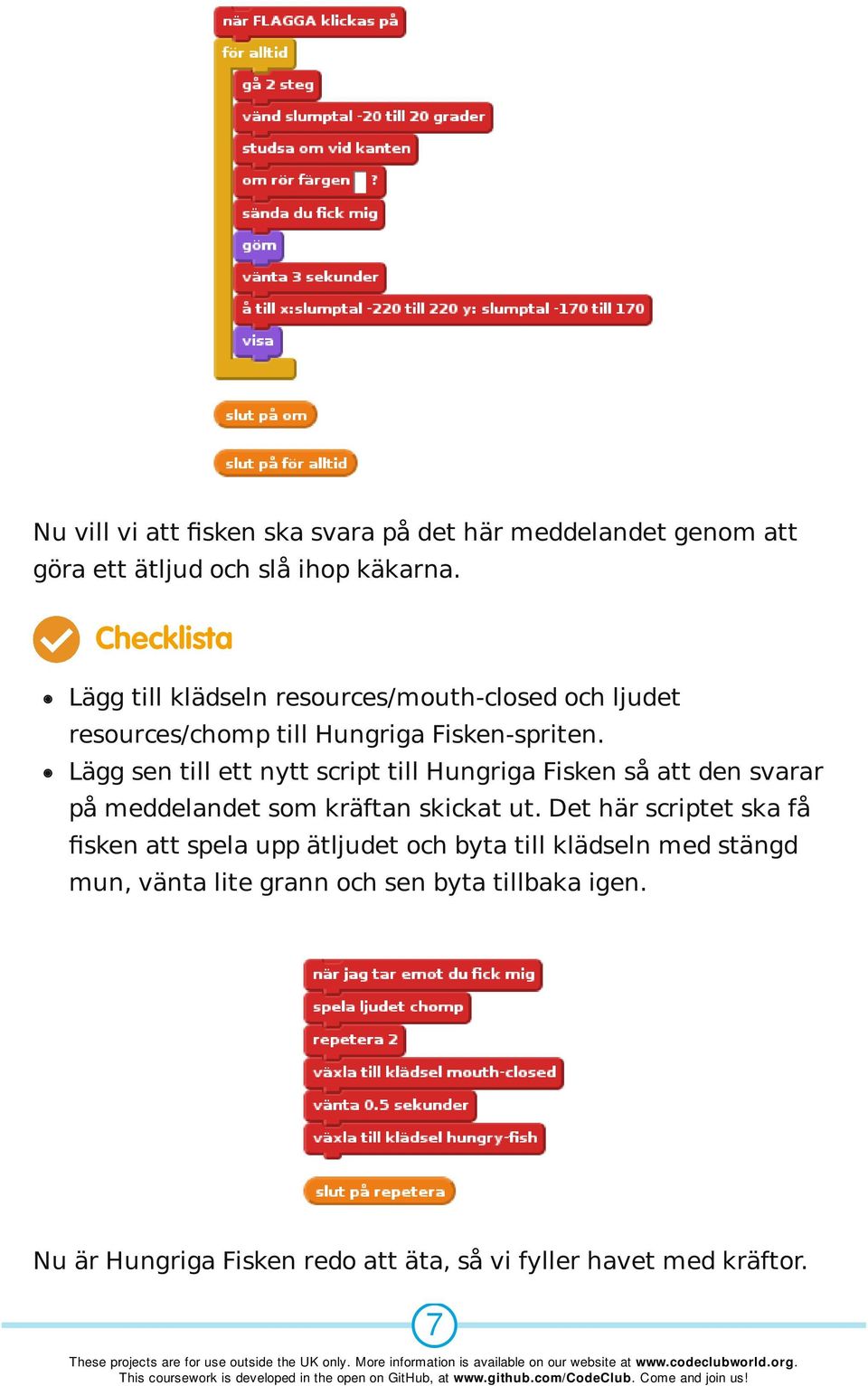 Lägg sen till ett nytt script till Hungriga Fisken så att den svarar på meddelandet som kräftan skickat ut.