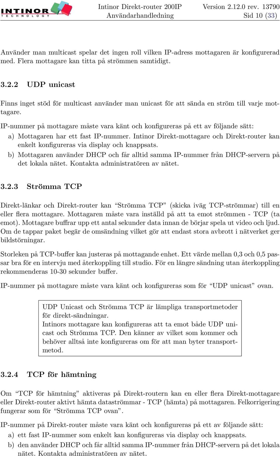 IP-nummer på mottagare måste vara känt och konfigureras på ett av följande sätt: a) Mottagaren har ett fast IP-nummer.