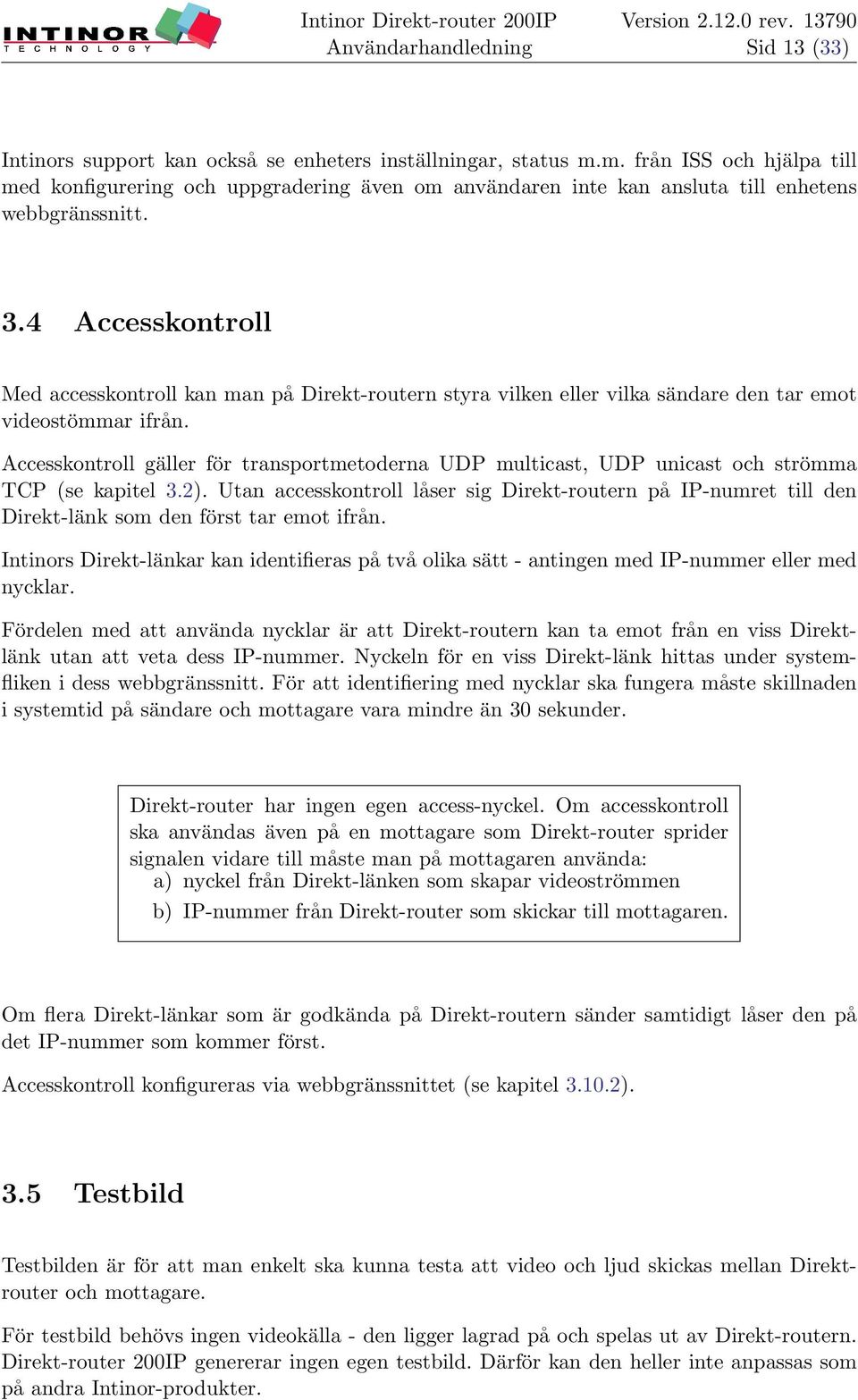 4 Accesskontroll Med accesskontroll kan man på Direkt-routern styra vilken eller vilka sändare den tar emot videostömmar ifrån.