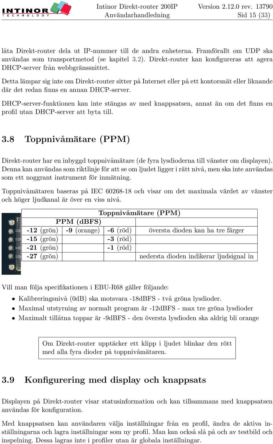Detta lämpar sig inte om Direkt-router sitter på Internet eller på ett kontorsnät eller liknande där det redan finns en annan DHCP-server.