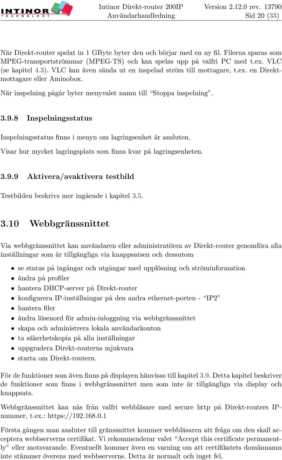 Visar hur mycket lagringsplats som finns kvar på lagringsenheten. 3.