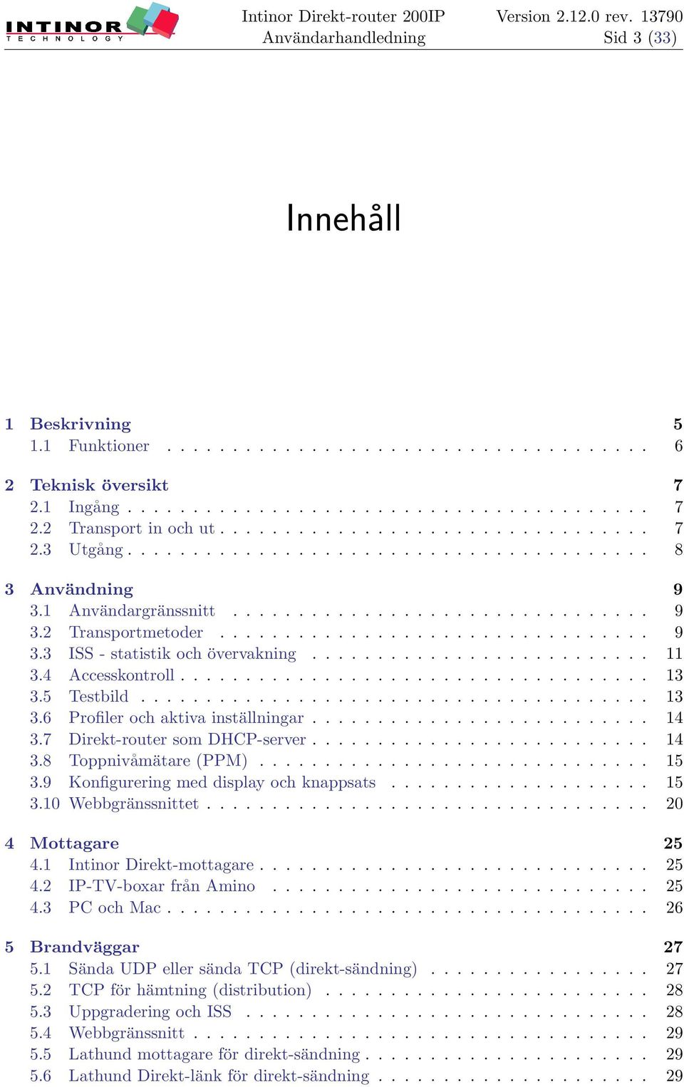 ......................... 11 3.4 Accesskontroll.................................... 13 3.5 Testbild....................................... 13 3.6 Profiler och aktiva inställningar.......................... 14 3.