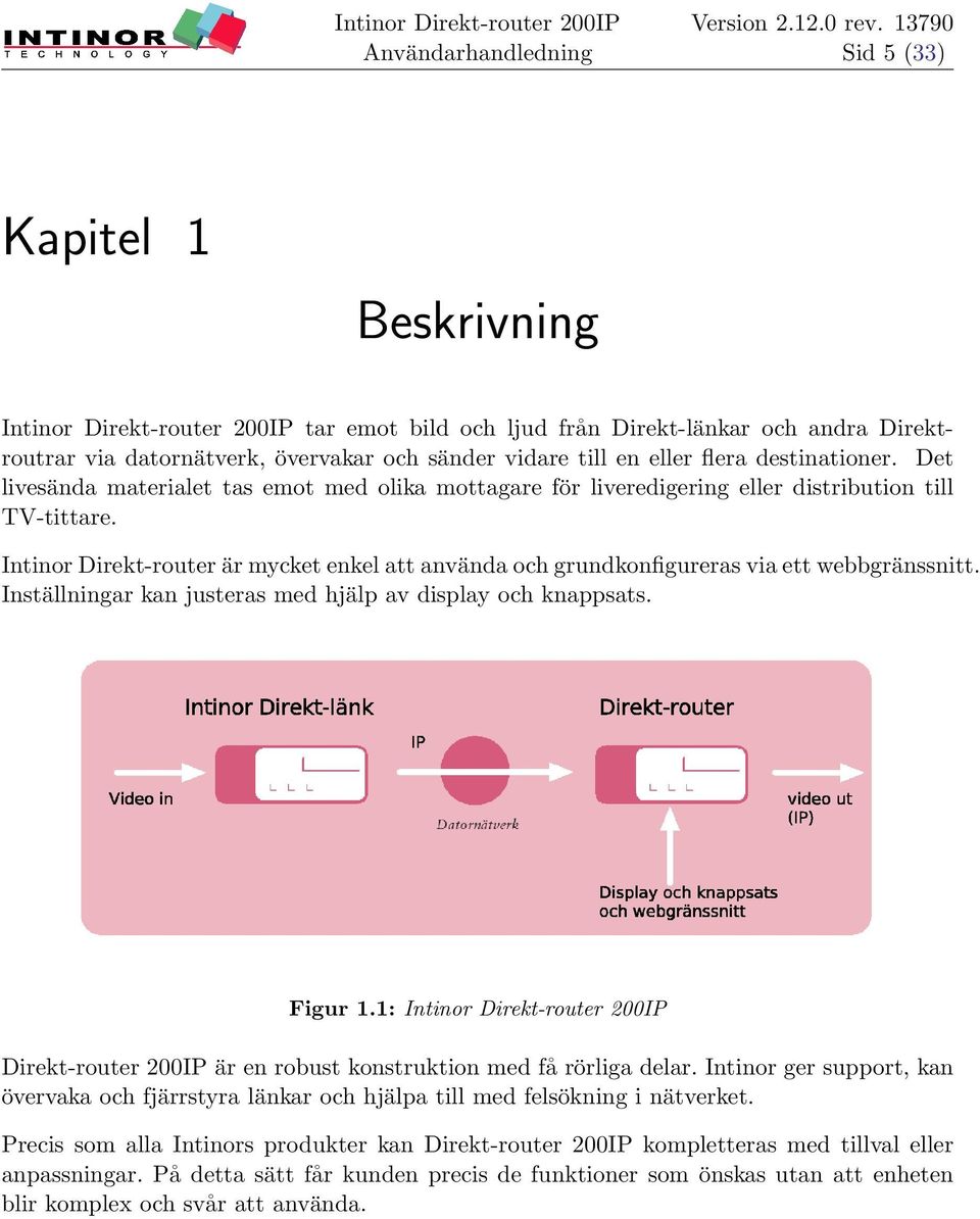 Intinor Direkt-router är mycket enkel att använda och grundkonfigureras via ett webbgränssnitt. Inställningar kan justeras med hjälp av display och knappsats. Figur 1.