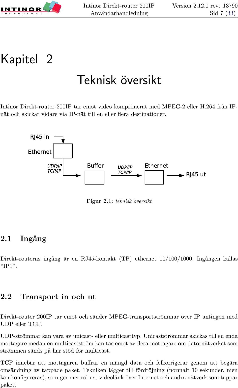 UDP-strömmar kan vara av unicast- eller multicasttyp.