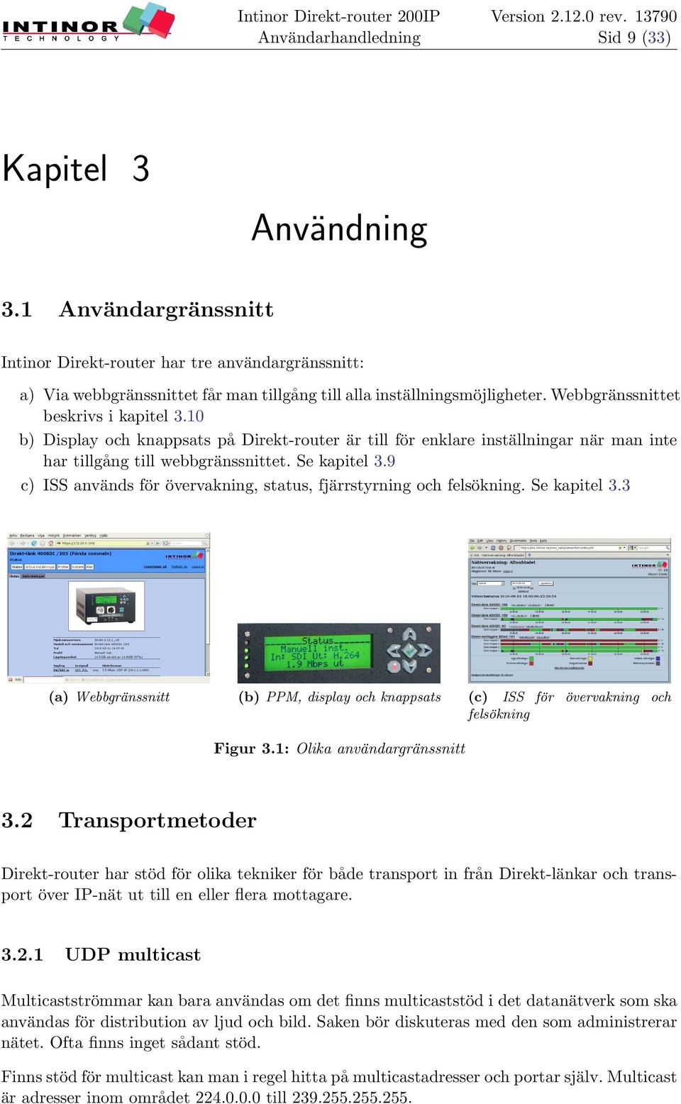 9 c) ISS används för övervakning, status, fjärrstyrning och felsökning. Se kapitel 3.3 (a) Webbgränssnitt (b) PPM, display och knappsats (c) ISS för övervakning och felsökning Figur 3.
