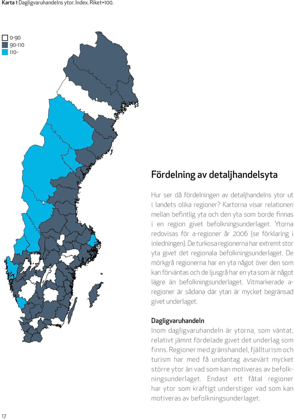 De turkosa regionerna har extremt stor yta givet det regionala befolkningsunderlaget.