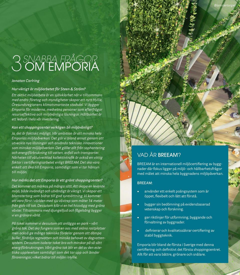 Vi bygger Emporia för moderna, medvetna personer som efterfrågar resurseffektiva och miljövänliga lösningar. Hållbarhet är ett ledord i hela vår investering.