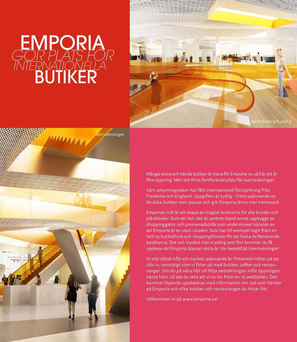 Uppgiften är tydlig hitta spännande utländska butiker som passar och gör Emporia ännu mer intressant. Emporias mål är att skapa en magisk butiksmix för alla kunder och plånböcker.