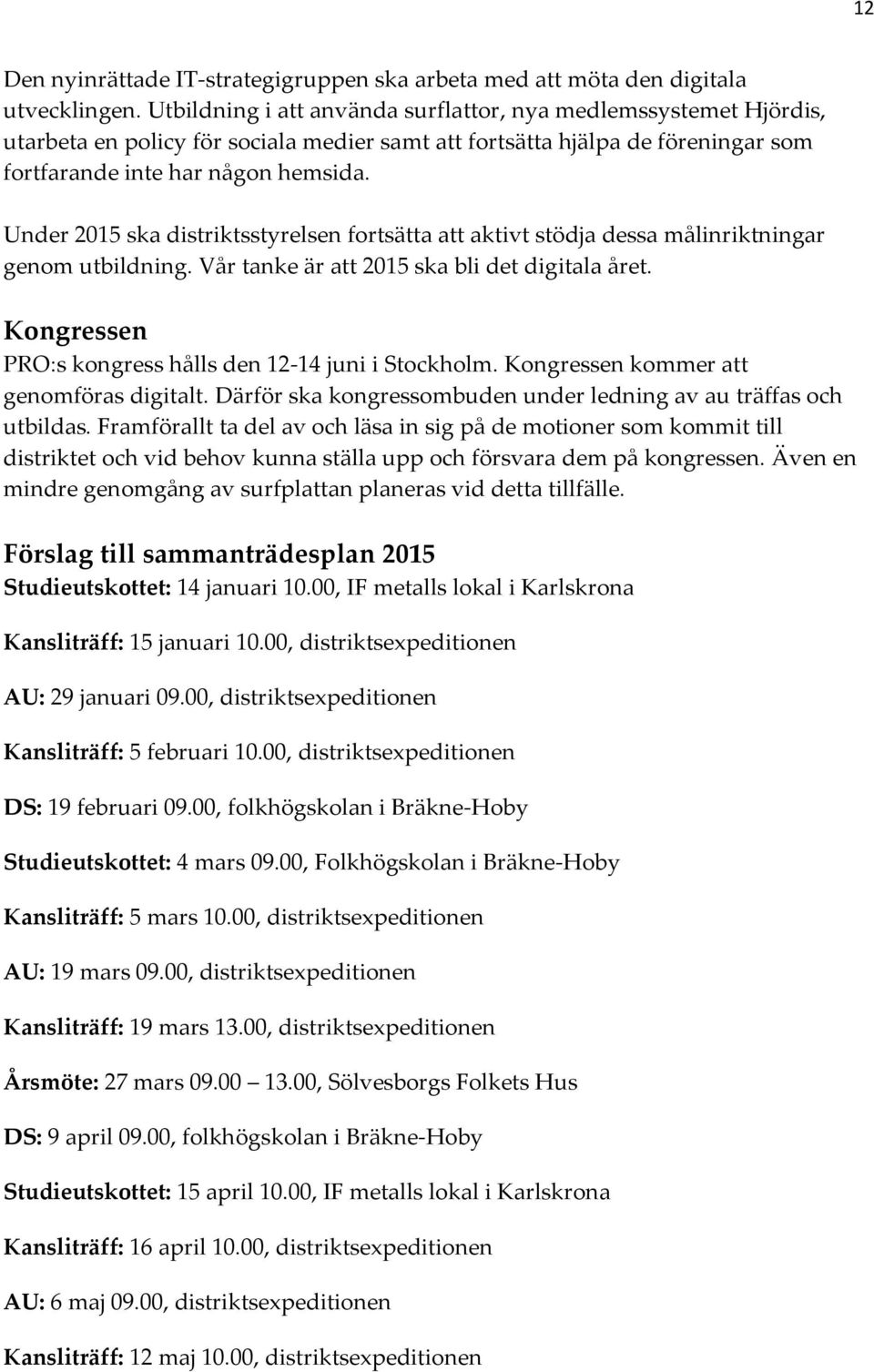Under 2015 ska distriktsstyrelsen fortsätta att aktivt stödja dessa målinriktningar genom utbildning. Vår tanke är att 2015 ska bli det digitala året.