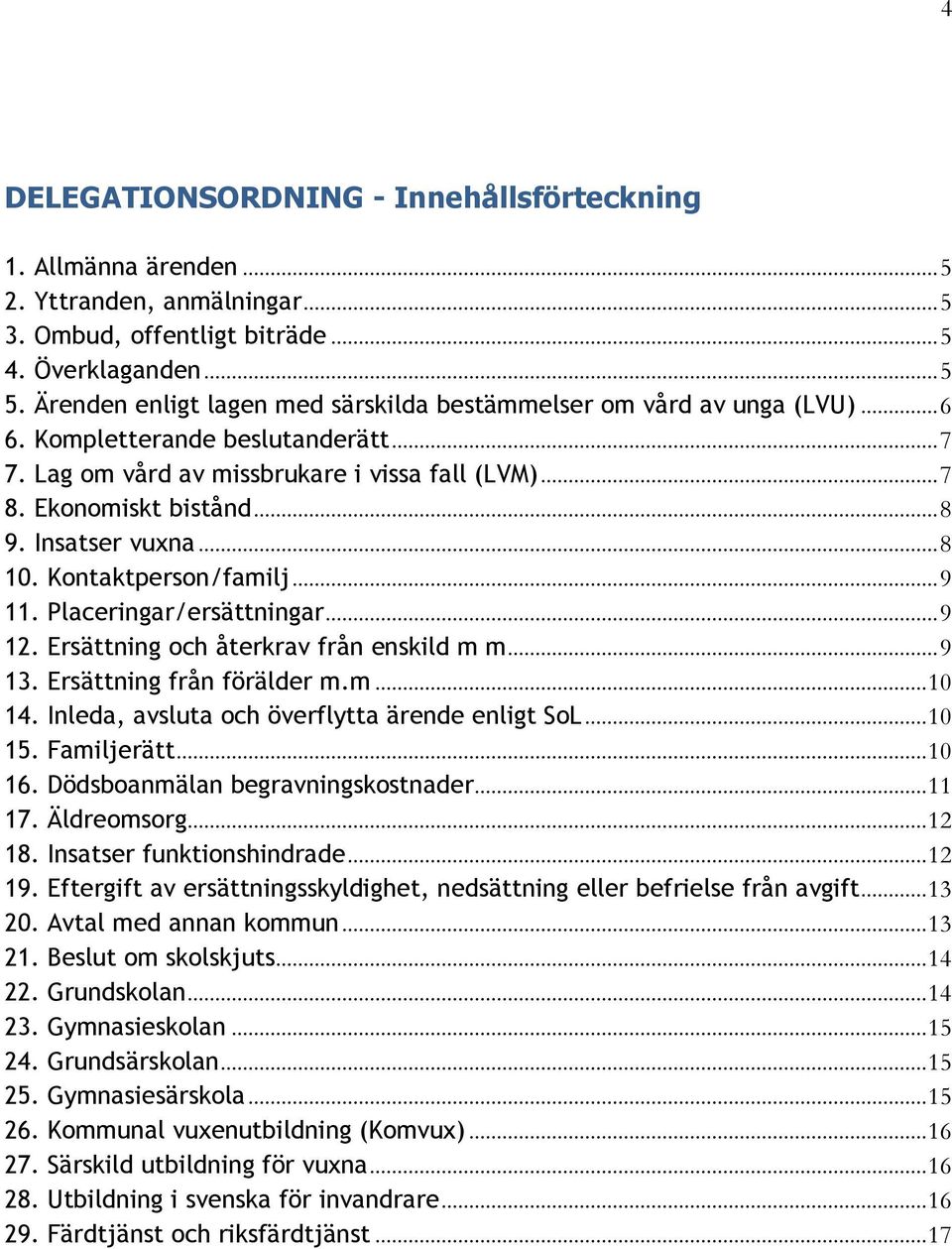 Insatser vuxna... 8 10. Kontaktperson/familj... 9 11. Placeringar/ersättningar... 9 12. Ersättning och återkrav från enskild m m... 9 13. Ersättning från förälder m.m... 10 14.