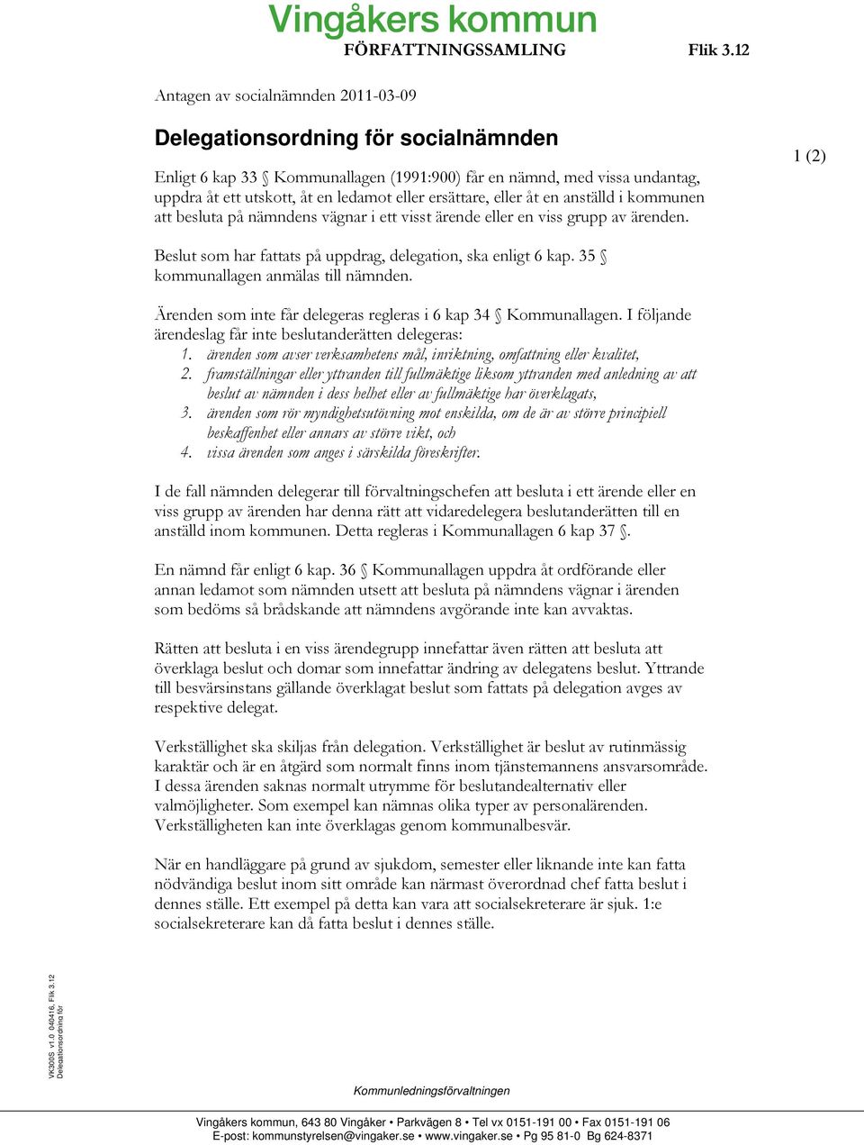 kommunen att besluta på nämndens vägnar i ett visst ärende eller en viss grupp av ärenden. 1 (2) Beslut som har fattats på uppdrag, delegation, ska enligt 6 kap. 35 kommunallagen anmälas till nämnden.