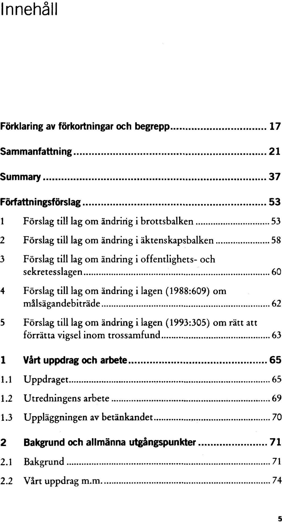 om målsägandebiträde 62 5 Förslag till lag om ändring i lagen (1993:305) om rätt att förrätta vigsel inom trossamfund 63 1 Vårt uppdrag och arbete 65 1.