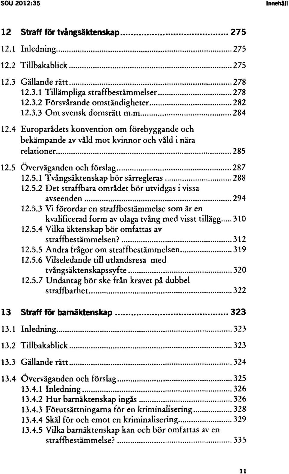 5.2 Det straffbara området bör utvidgas i vissa avseenden 294 12.5.3 Vi förordar en straffbestämmelse som är en kvalificerad form av olaga tvång med visst tillägg 12.5.4 Vilka äktenskap bör omfattas av straffbestämmelsen?