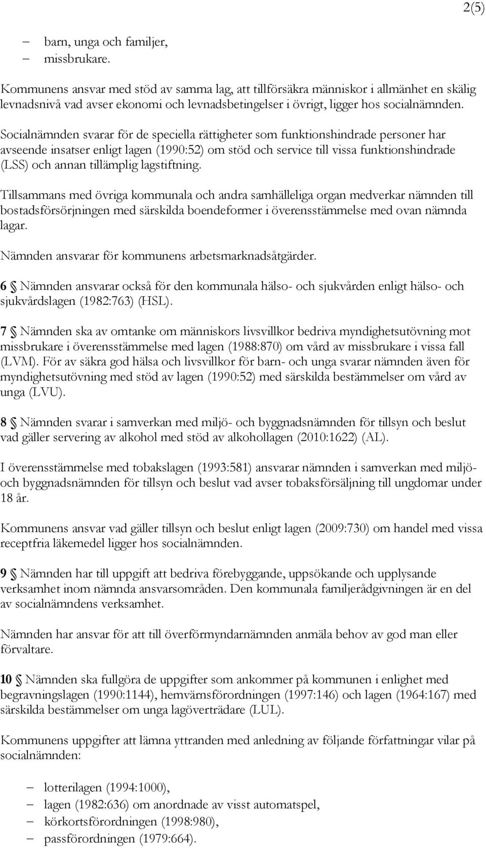 Socialnämnden svarar för de speciella rättigheter som funktionshindrade personer har avseende insatser enligt lagen (1990:52) om stöd och service till vissa funktionshindrade (LSS) och annan