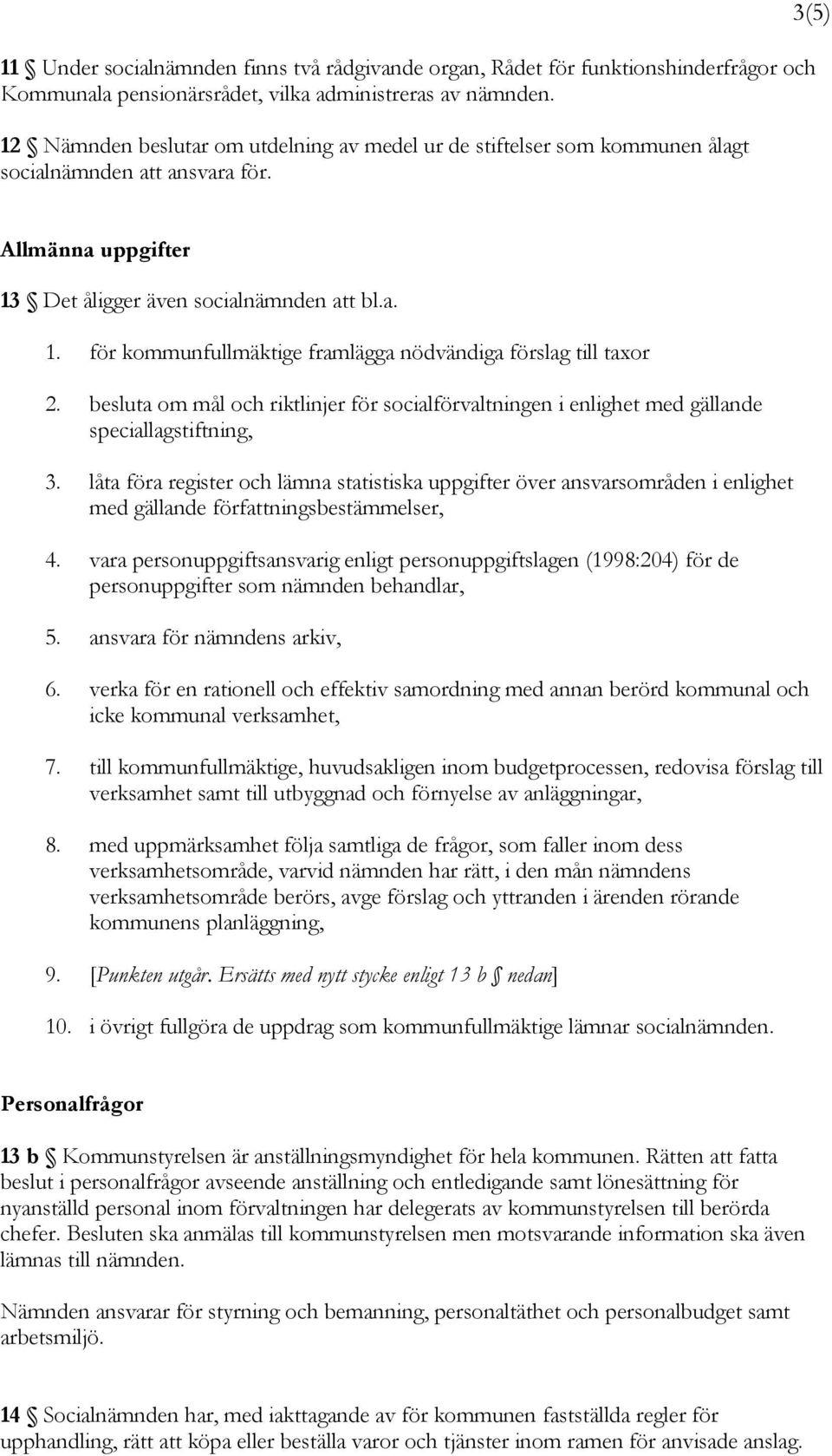 besluta om mål och riktlinjer för socialförvaltningen i enlighet med gällande speciallagstiftning, 3.