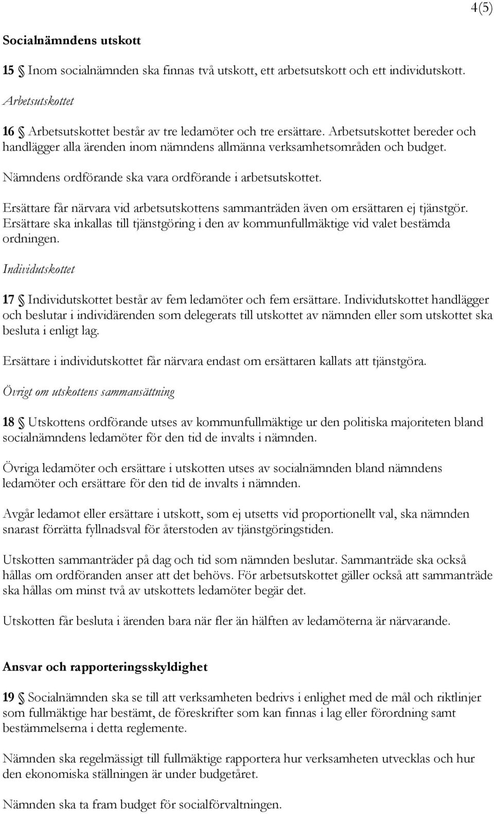 Ersättare får närvara vid arbetsutskottens sammanträden även om ersättaren ej tjänstgör. Ersättare ska inkallas till tjänstgöring i den av kommunfullmäktige vid valet bestämda ordningen.