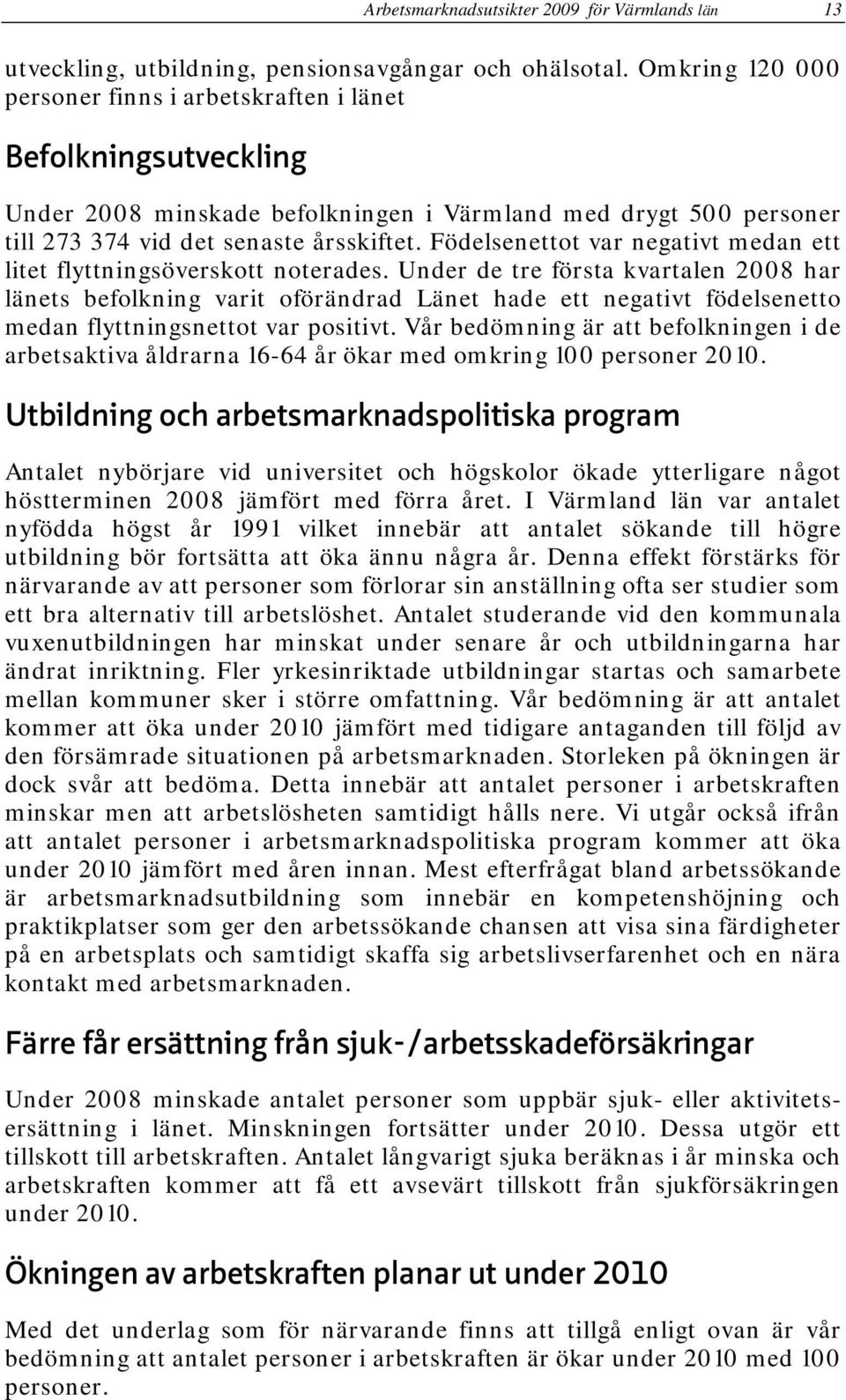 Födelsenettot var negativt medan ett litet flyttningsöverskott noterades.