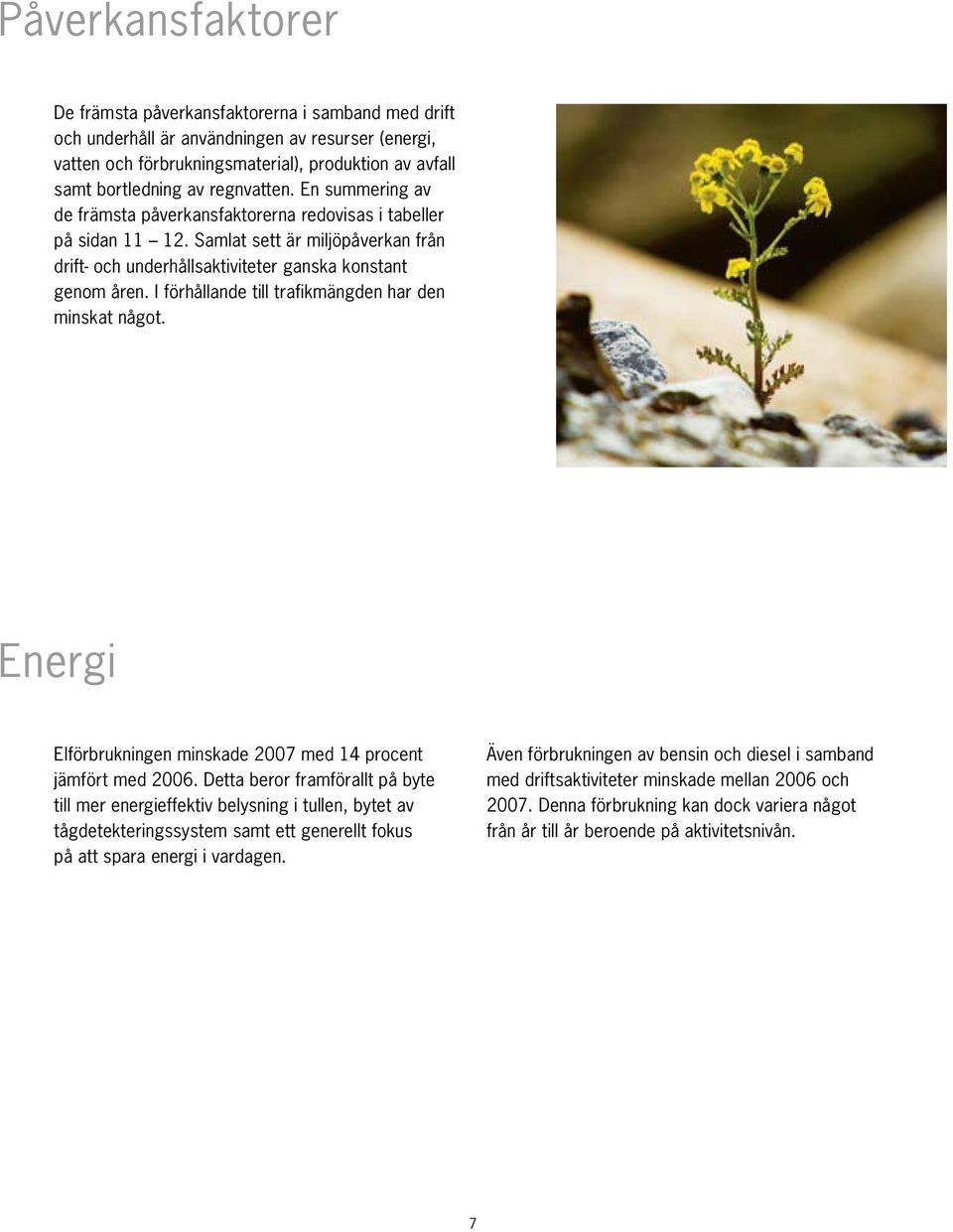 I förhållande till trafikmängden har den minskat något. Energi Elförbrukningen minskade 2007 med 14 procent jämfört med 2006.