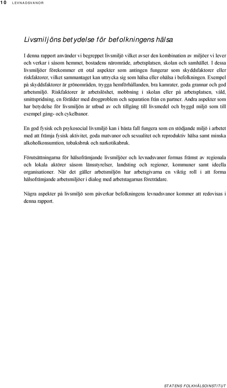 I dessa livsmiljöer förekommer ett otal aspekter som antingen fungerar som skyddsfaktorer eller riskfaktorer, vilket sammantaget kan uttrycka sig som hälsa eller ohälsa i befolkningen.