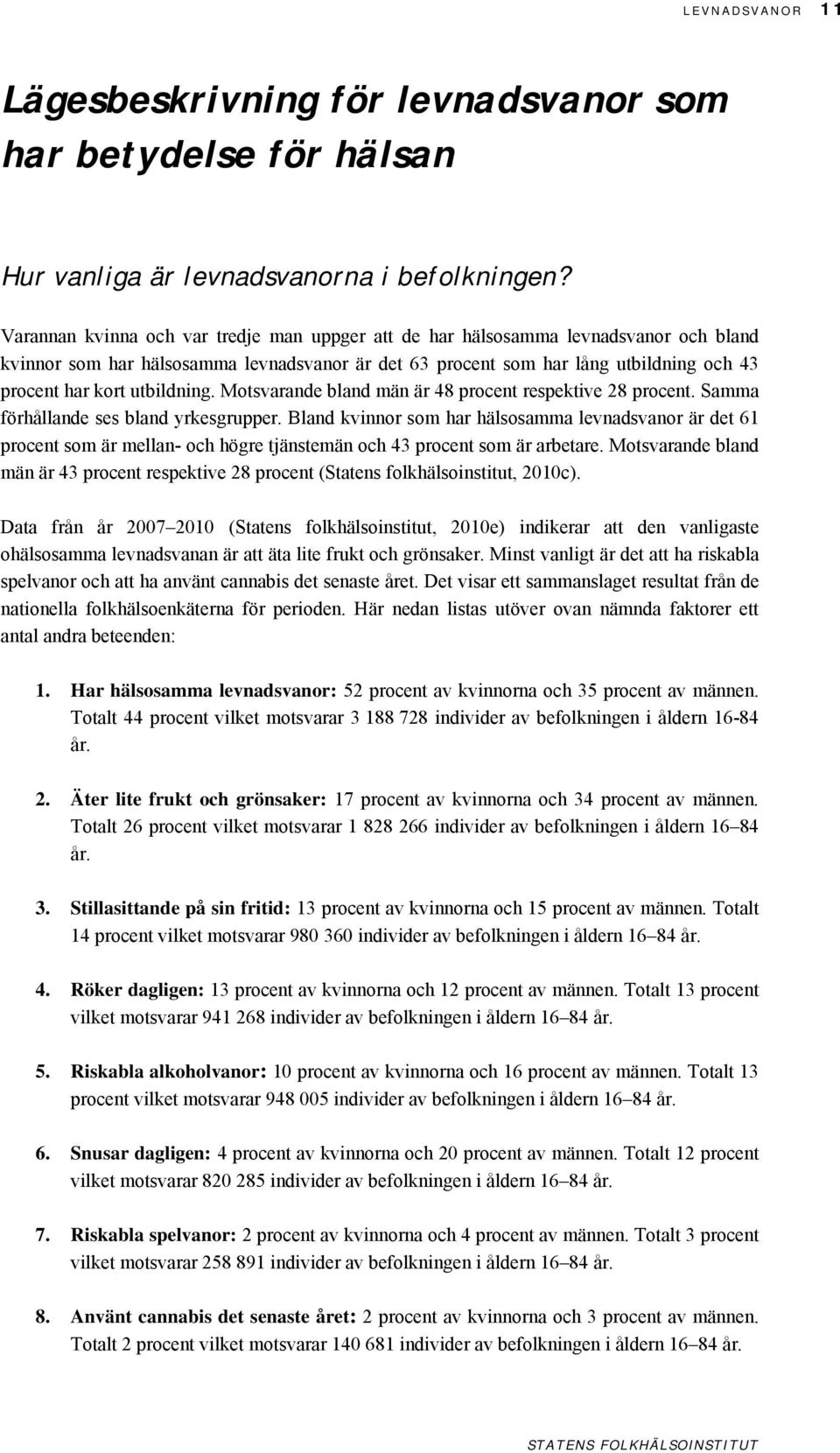 utbildning. Motsvarande bland män är 48 procent respektive 28 procent. Samma förhållande ses bland yrkesgrupper.