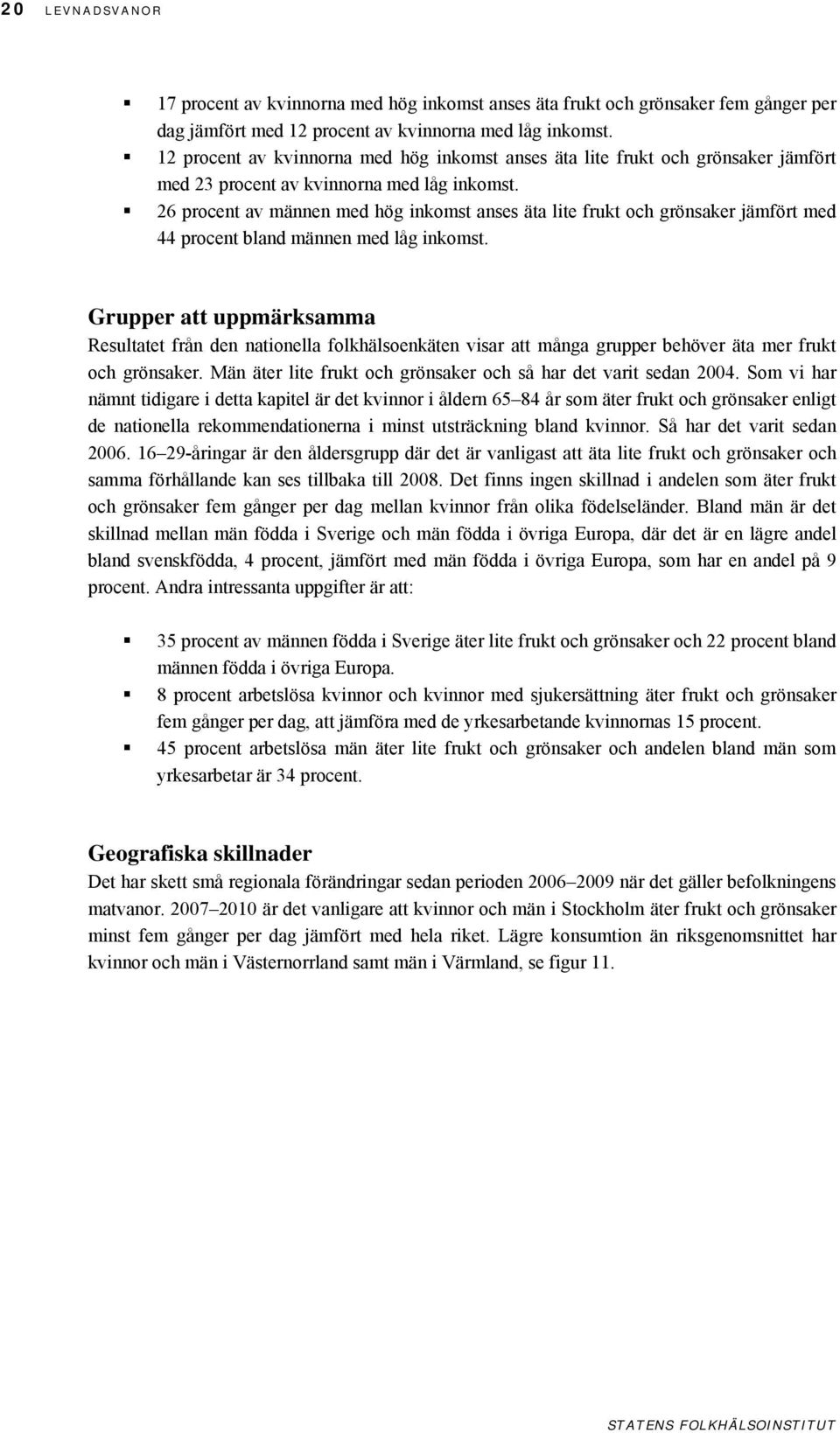 26 procent av männen med hög inkomst anses äta lite frukt och grönsaker jämfört med 44 procent bland männen med låg inkomst.