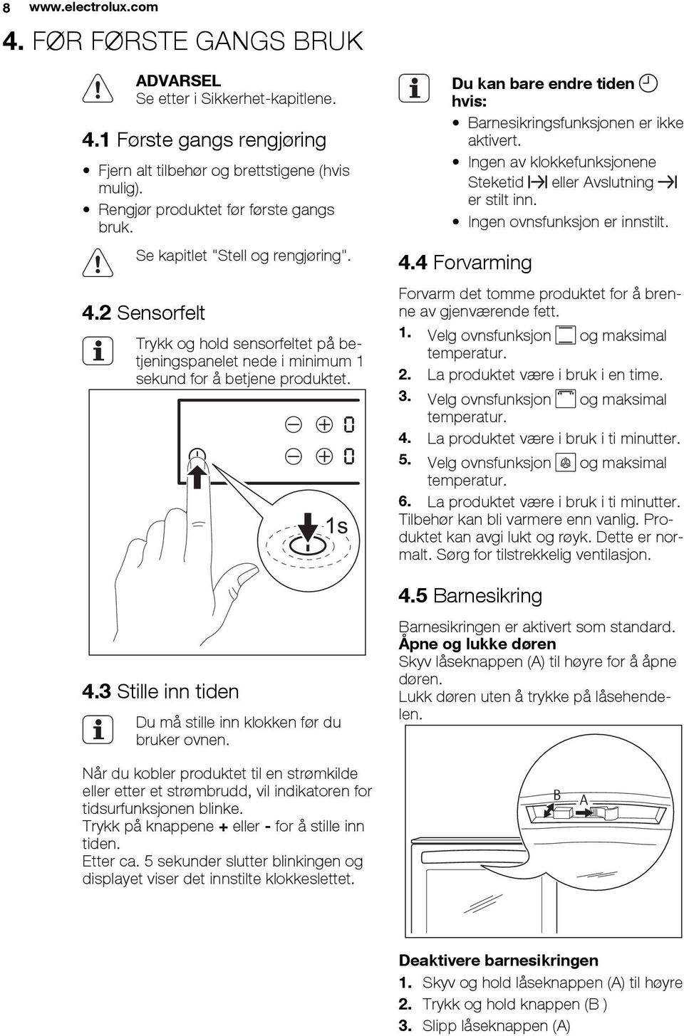 Du kan bare endre tiden hvis: Barnesikringsfunksjonen er ikke aktivert. Ingen av klokkefunksjonene Steketid eller Avslutning er stilt inn. Ingen ovnsfunksjon er innstilt. 4.