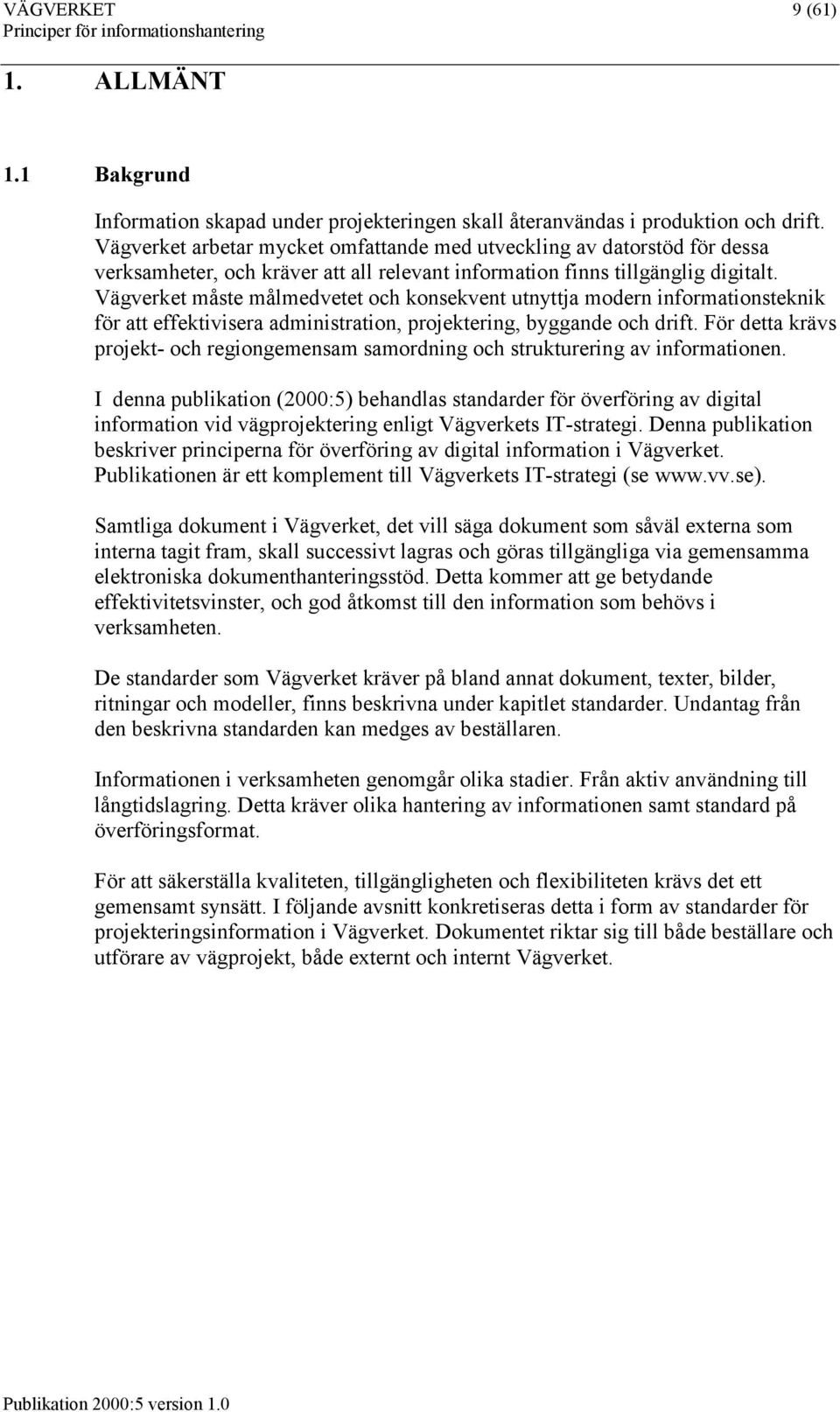 Vägverket måste målmedvetet och konsekvent utnyttja modern informationsteknik för att effektivisera administration, projektering, byggande och drift.