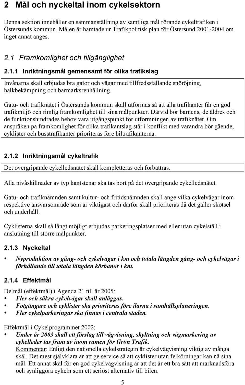 2004 om inget annat anges. 2.1 Framkomlighet och tillgänglighet 2.1.1 Inriktningsmål gemensamt för olika trafikslag Invånarna skall erbjudas bra gator och vägar med tillfredsställande snöröjning, halkbekämpning och barmarksrenhållning.