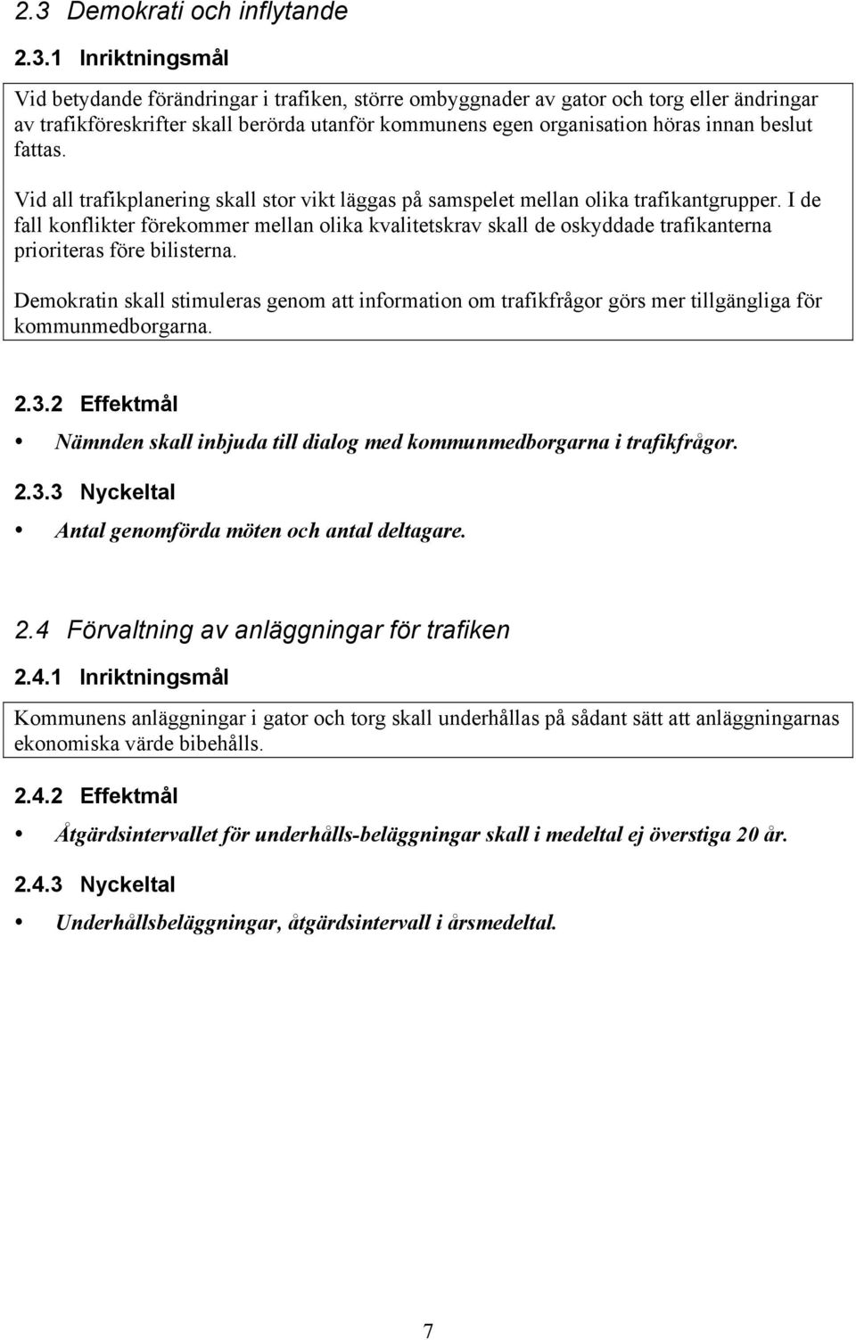 I de fall konflikter förekommer mellan olika kvalitetskrav skall de oskyddade trafikanterna prioriteras före bilisterna.