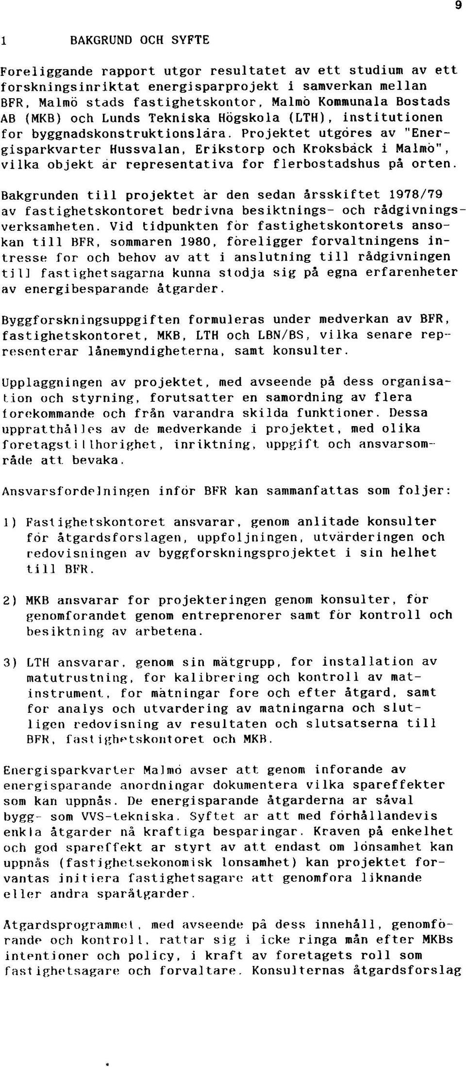 Projektet utgöres av "Energisparkvarter Hussvalan, Erikstorp och Kroksbäck i Malmö", vilka objekt ar representativa for flerbostadshus på orten.